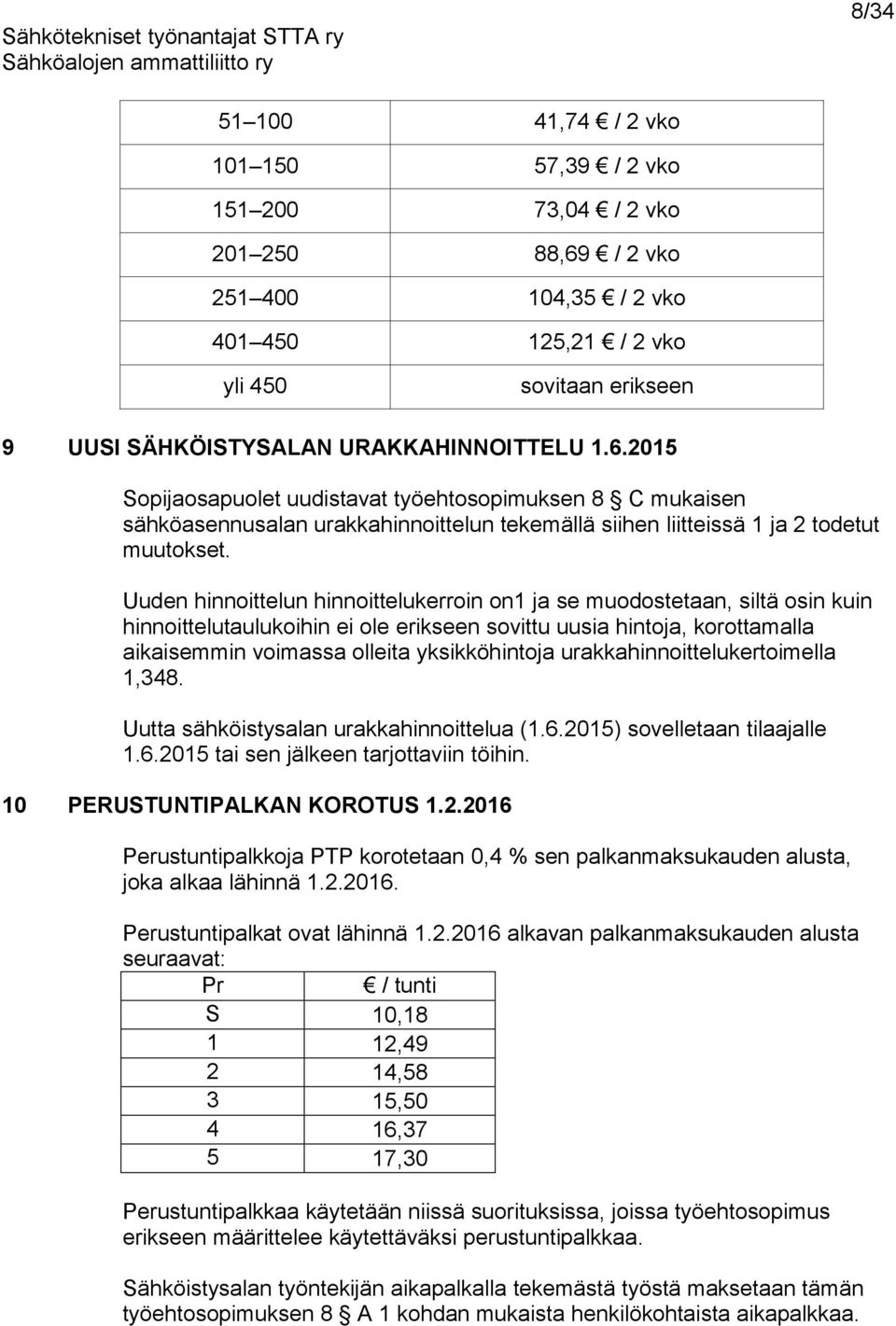 Uuden hinnoittelun hinnoittelukerroin on1 ja se muodostetaan, siltä osin kuin hinnoittelutaulukoihin ei ole erikseen sovittu uusia hintoja, korottamalla aikaisemmin voimassa olleita yksikköhintoja