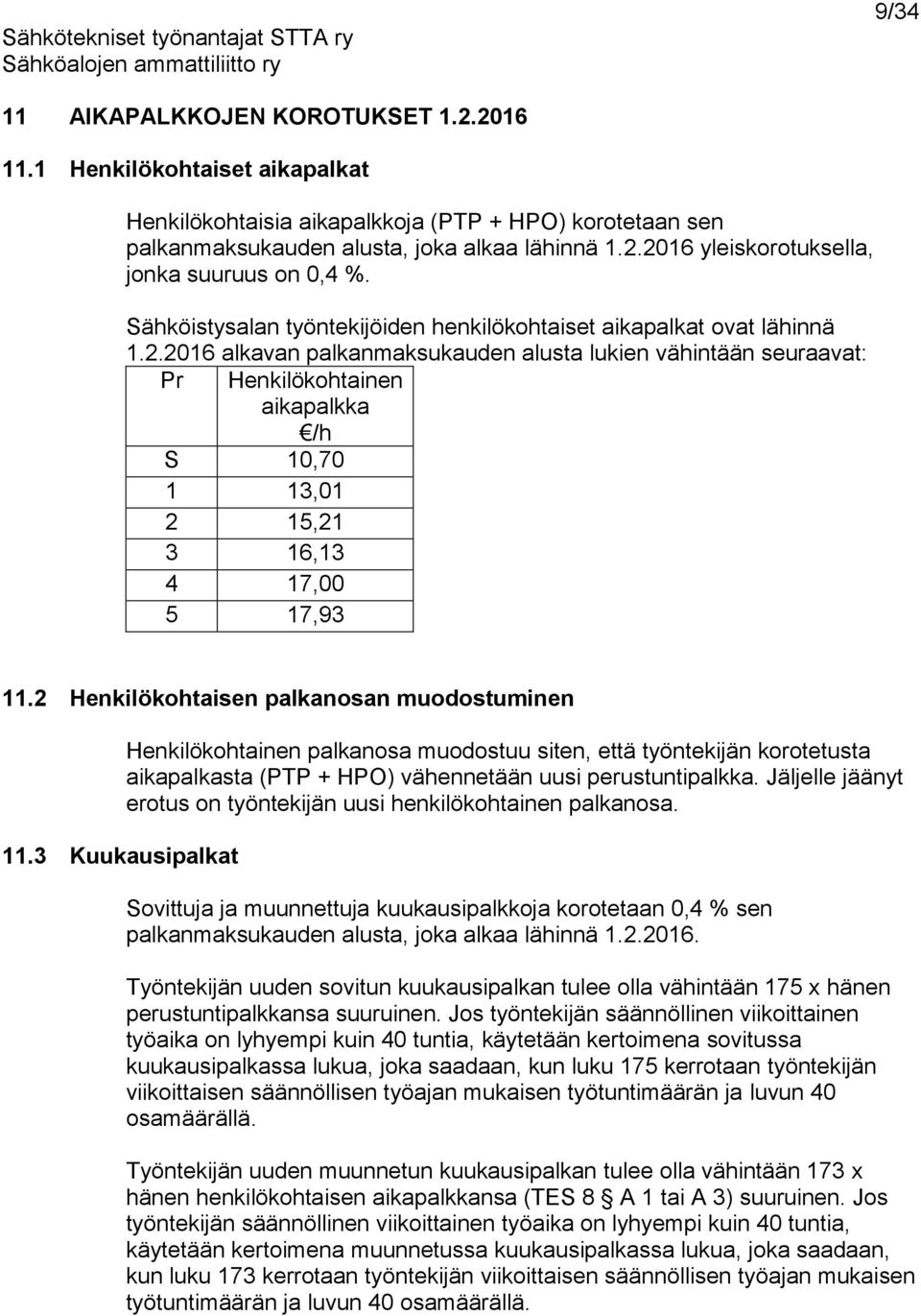 2016 alkavan palkanmaksukauden alusta lukien vähintään seuraavat: Pr Henkilökohtainen aikapalkka /h S 10,70 1 13,01 2 15,21 3 16,13 4 17,00 5 17,93 11.2 Henkilökohtaisen palkanosan muodostuminen 11.