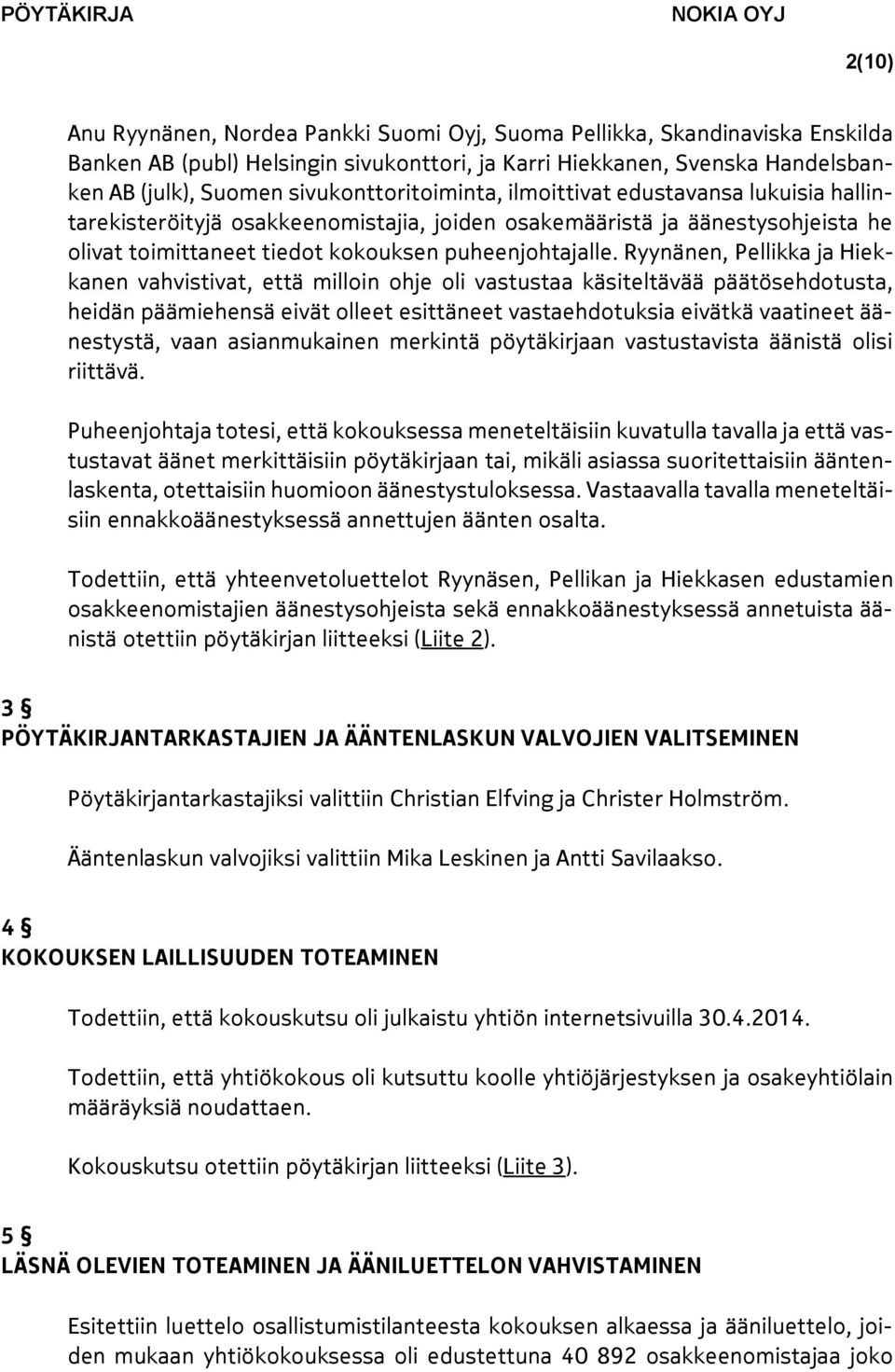 Ryynänen, Pellikka ja Hiekkanen vahvistivat, että milloin ohje oli vastustaa käsiteltävää päätösehdotusta, heidän päämiehensä eivät olleet esittäneet vastaehdotuksia eivätkä vaatineet äänestystä,