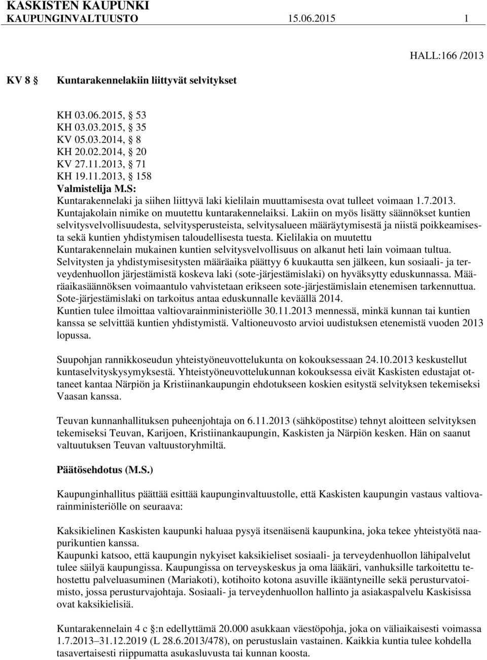 Lakiin on myös lisätty säännökset kuntien selvitysvelvollisuudesta, selvitysperusteista, selvitysalueen määräytymisestä ja niistä poikkeamisesta sekä kuntien yhdistymisen taloudellisesta tuesta.