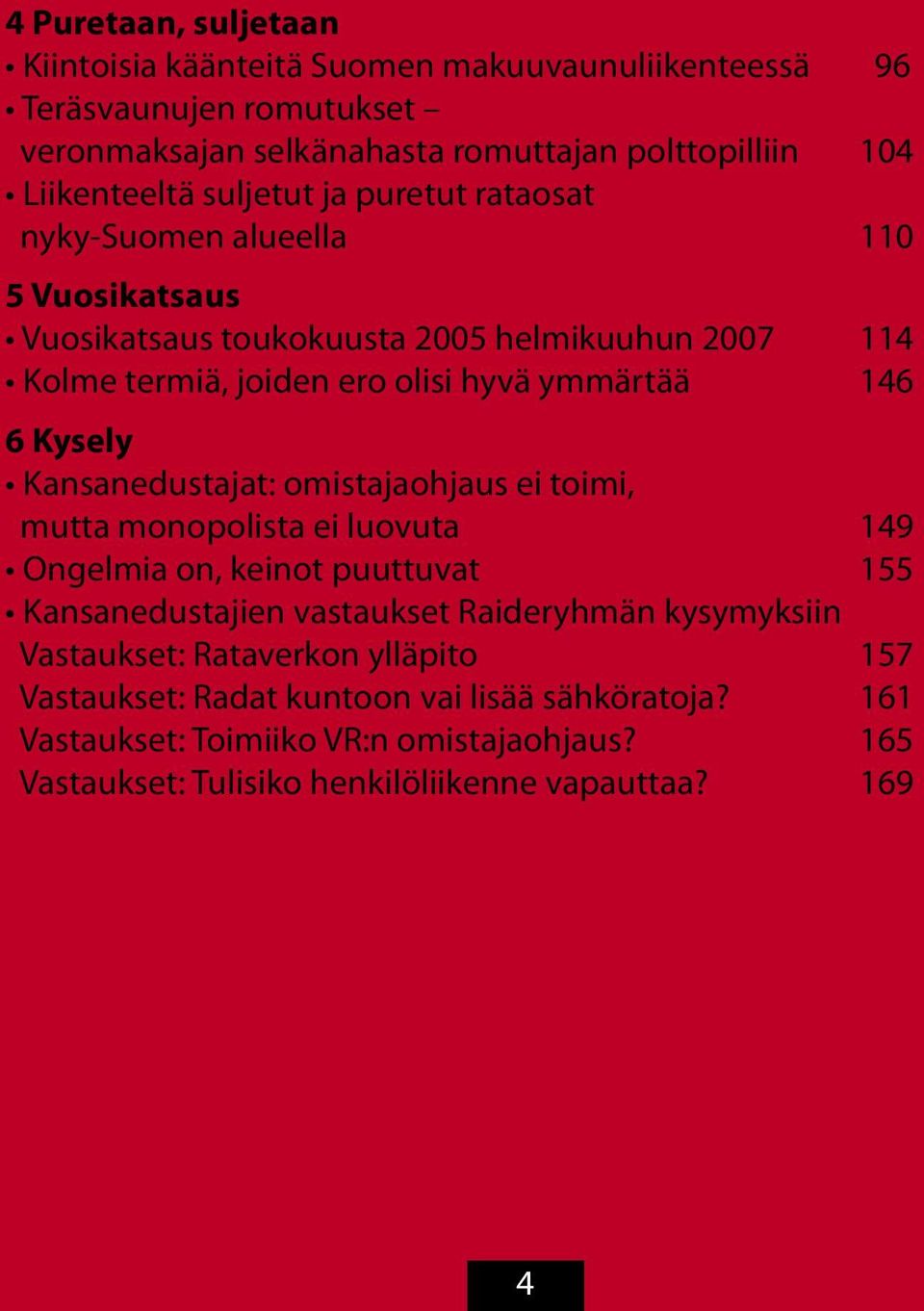 Kysely Kansanedustajat: omistajaohjaus ei toimi, mutta monopolista ei luovuta 149 Ongelmia on, keinot puuttuvat 155 Kansanedustajien vastaukset Raideryhmän kysymyksiin