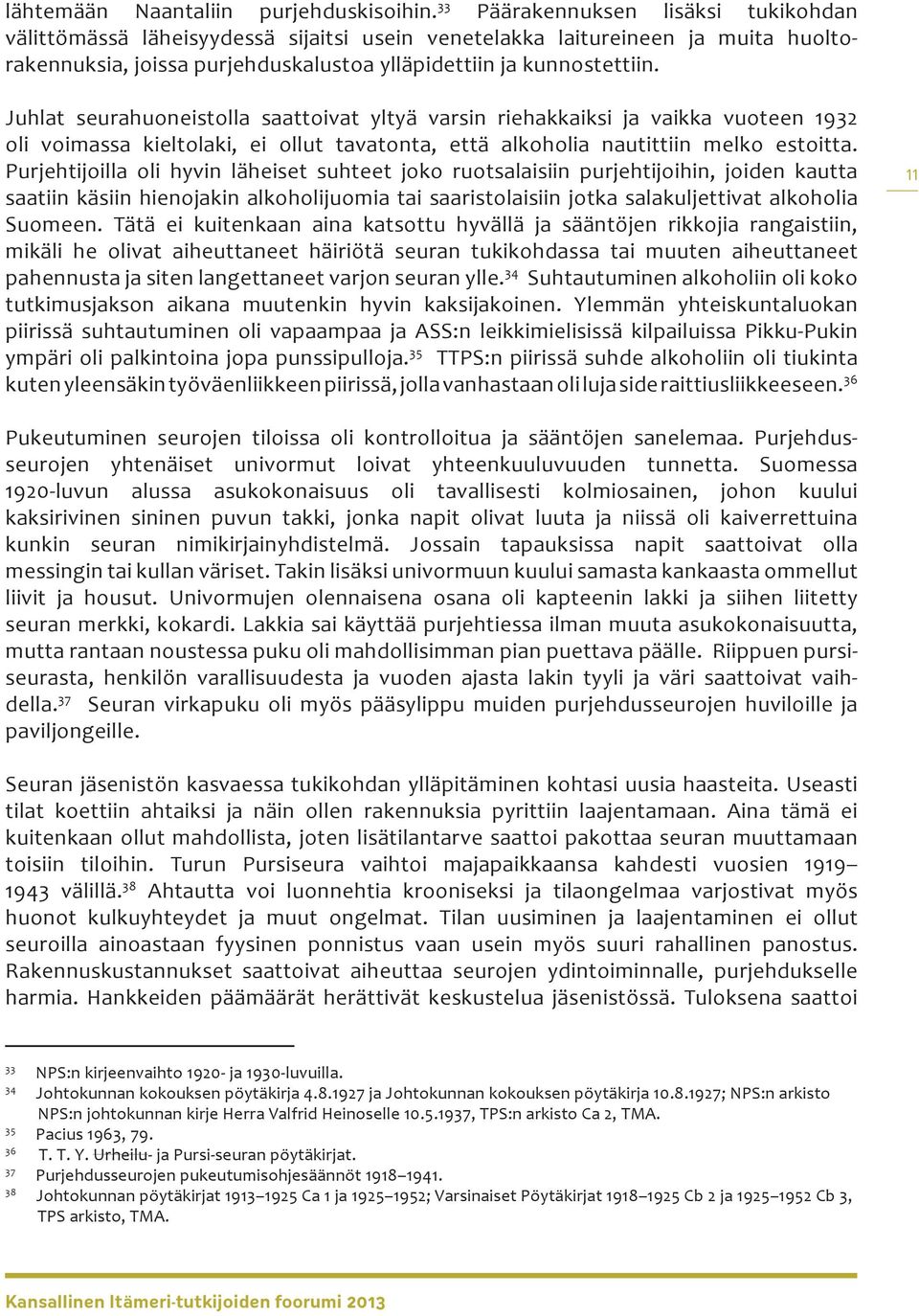 Juhlat seurahuoneistolla saattoivat yltyä varsin riehakkaiksi ja vaikka vuoteen 1932 oli voimassa kieltolaki, ei ollut tavatonta, että alkoholia nautittiin melko estoitta.