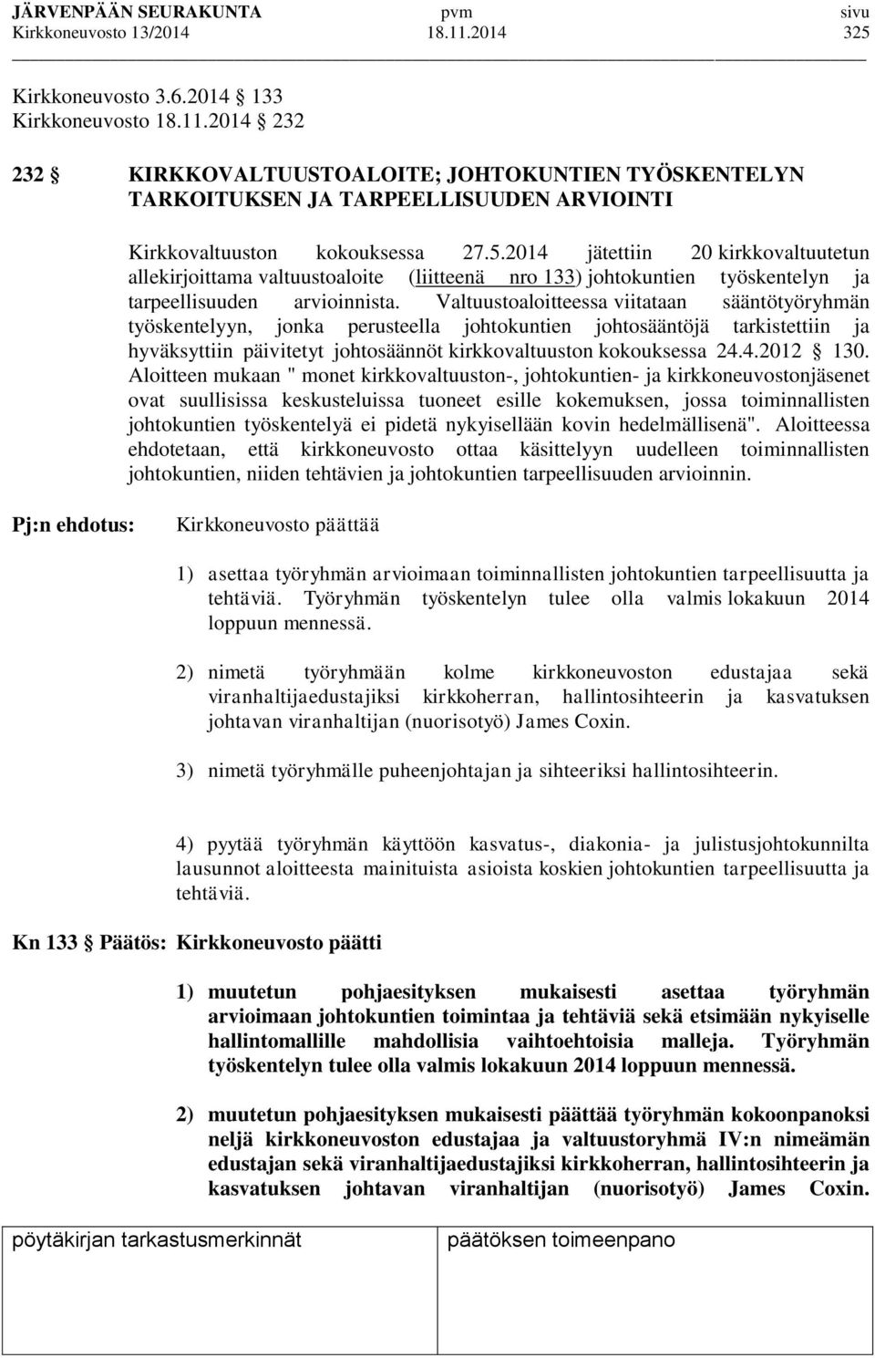 Valtuustoaloitteessa viitataan sääntötyöryhmän työskentelyyn, jonka perusteella johtokuntien johtosääntöjä tarkistettiin ja hyväksyttiin päivitetyt johtosäännöt kirkkovaltuuston kokouksessa 24.