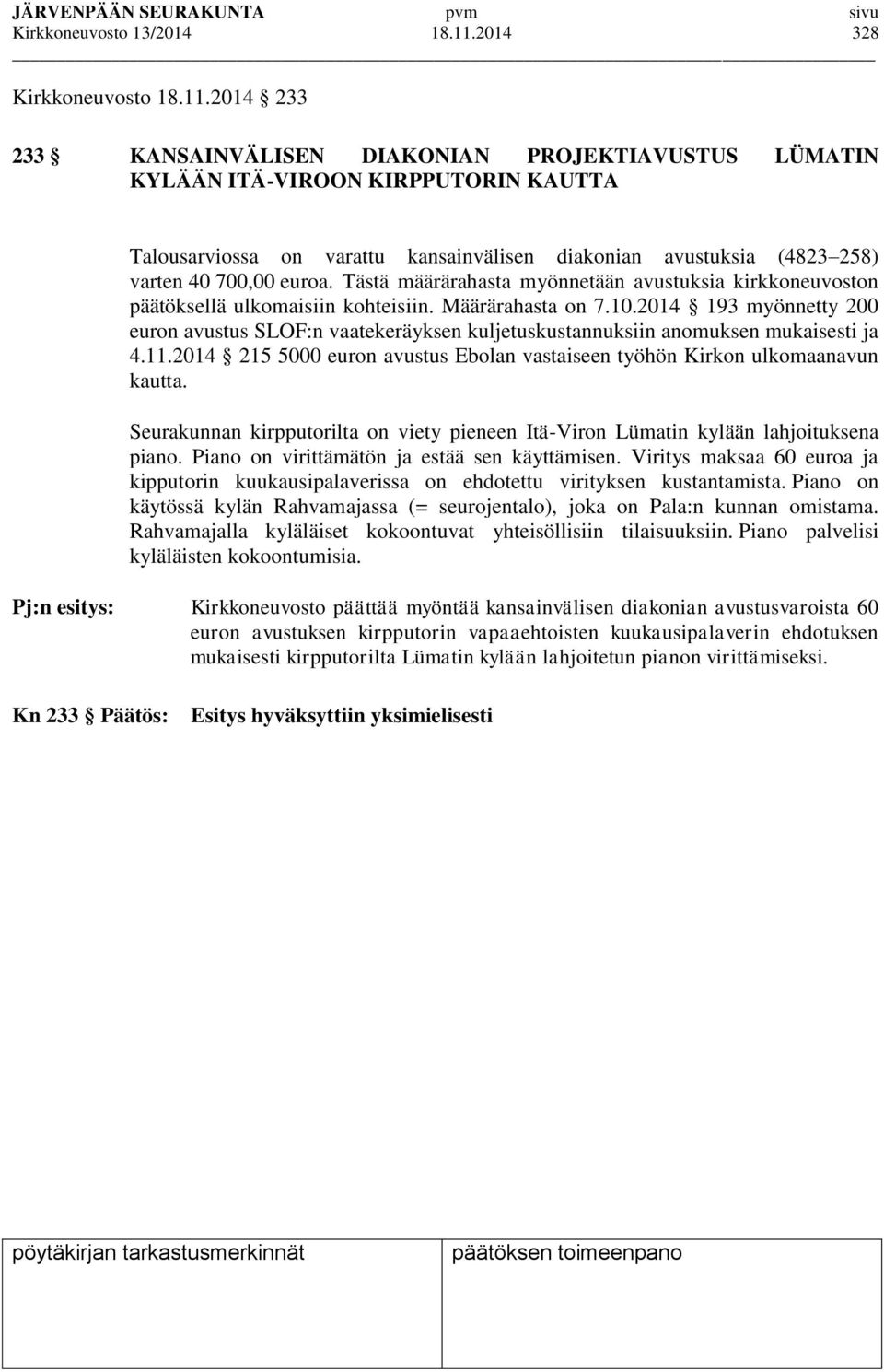 2014 233 233 KANSAINVÄLISEN DIAKONIAN PROJEKTIAVUSTUS LÜMATIN KYLÄÄN ITÄ-VIROON KIRPPUTORIN KAUTTA Talousarviossa on varattu kansainvälisen diakonian avustuksia (4823 258) varten 40 700,00 euroa.