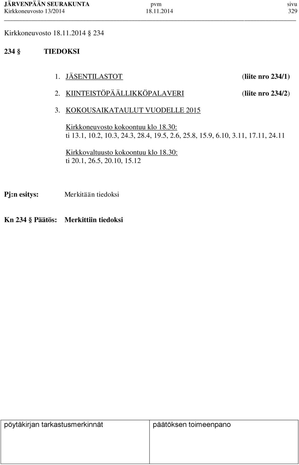 KOKOUSAIKATAULUT VUODELLE 2015 Kirkkoneuvosto kokoontuu klo 18.30: ti 13.1, 10.2, 10.3, 24.3, 28.4, 19.5, 2.