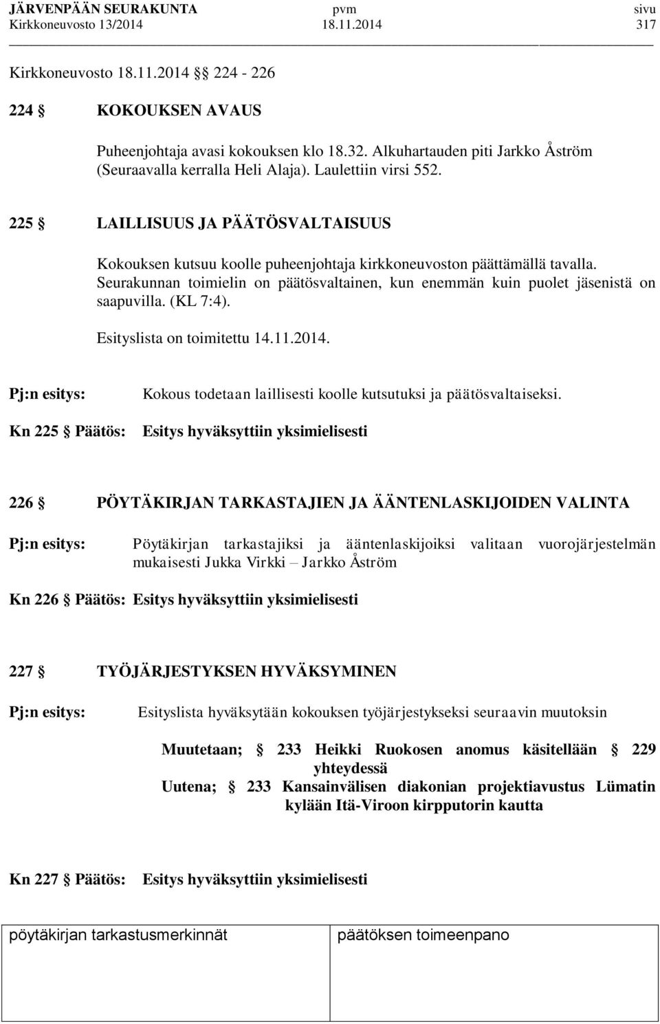 Seurakunnan toimielin on päätösvaltainen, kun enemmän kuin puolet jäsenistä on saapuvilla. (KL 7:4). Esityslista on toimitettu 14.11.2014.