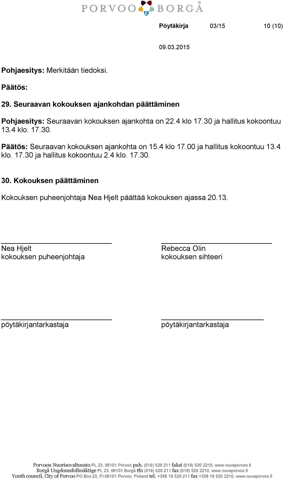 ja hallitus kokoontuu 13.4 klo. 17.30. Päätös: Seuraavan kokouksen ajankohta on 15.4 klo 17.00 ja hallitus kokoontuu 13.4 klo. 17.30 ja hallitus kokoontuu 2.