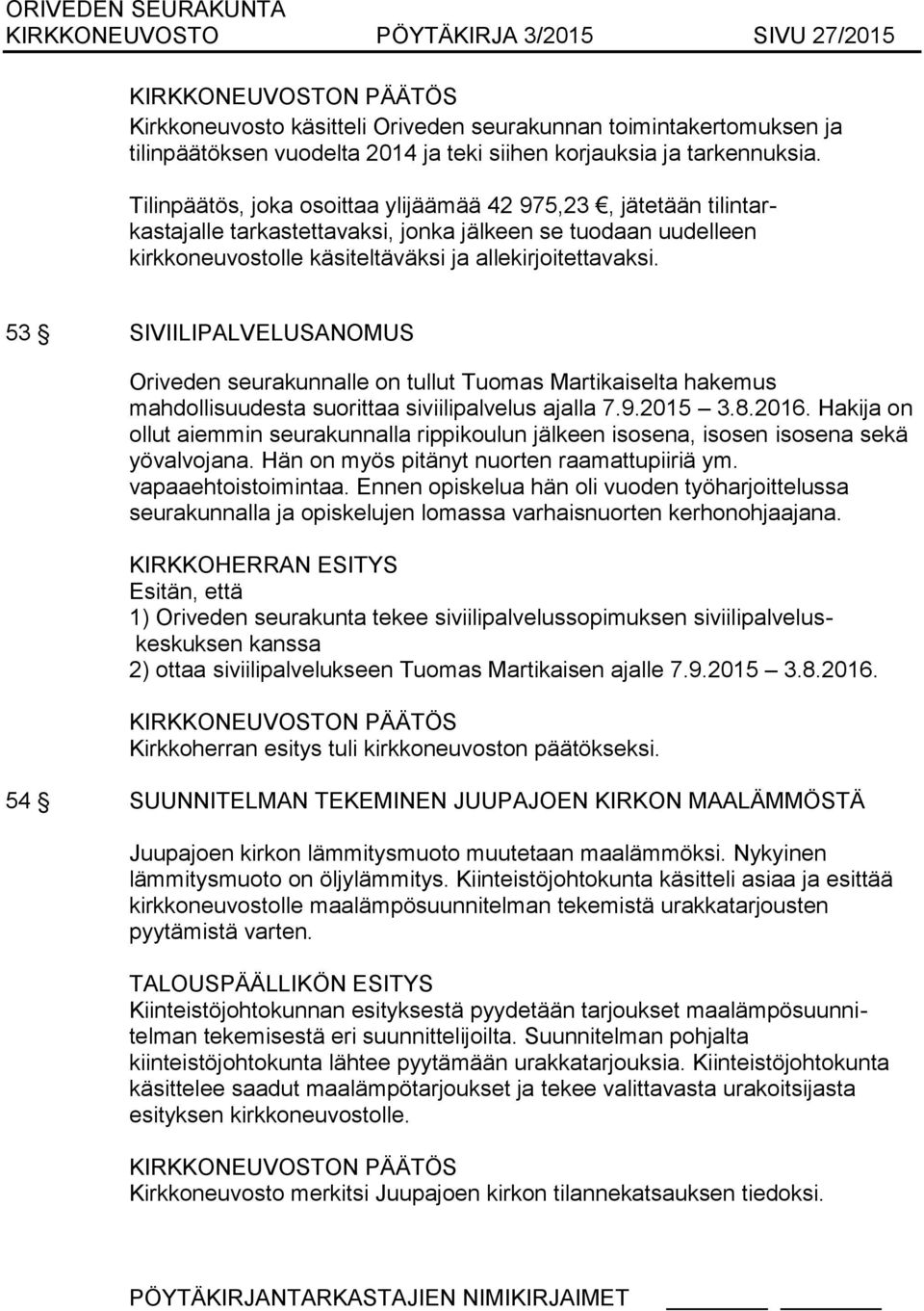 53 SIVIILIPALVELUSANOMUS Oriveden seurakunnalle on tullut Tuomas Martikaiselta hakemus mahdollisuudesta suorittaa siviilipalvelus ajalla 7.9.2015 3.8.2016.