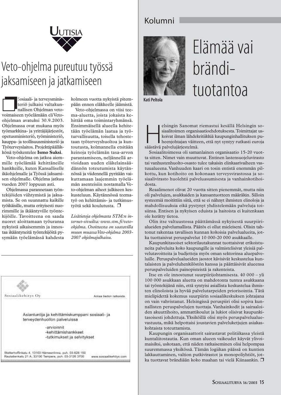 Veto-ohjelma on jatkoa aiemmille työelämää kehittäneille hankkeille, kuten Kansalliselle ikäohjelmalle ja Työssä jaksamisen ohjelmalle. Ohjelma jatkuu vuoden 2007 loppuun asti.