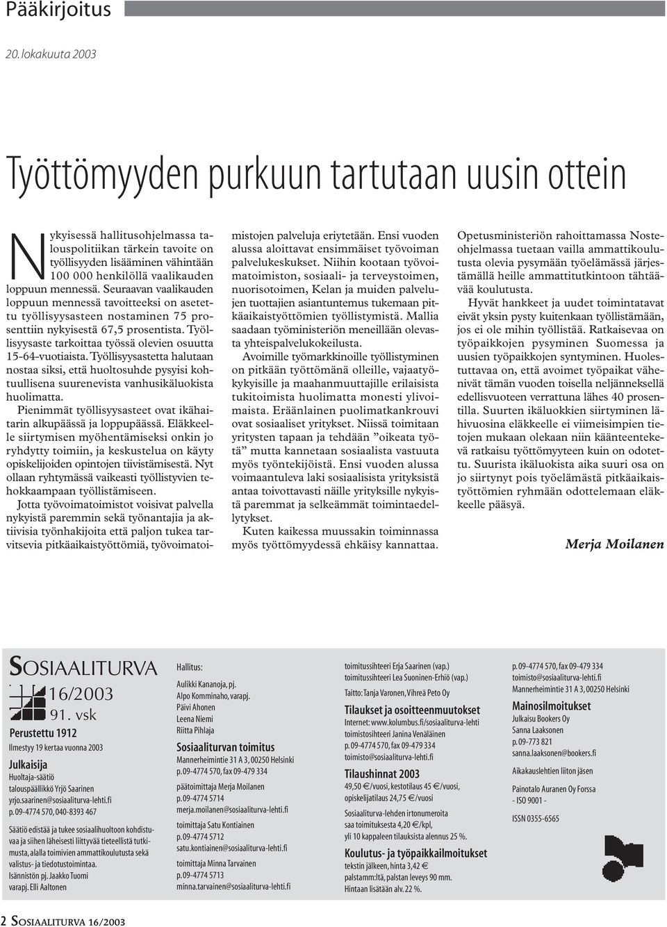 mennessä. Seuraavan vaalikauden loppuun mennessä tavoitteeksi on asetettu työllisyysasteen nostaminen 75 prosenttiin nykyisestä 67,5 prosentista.