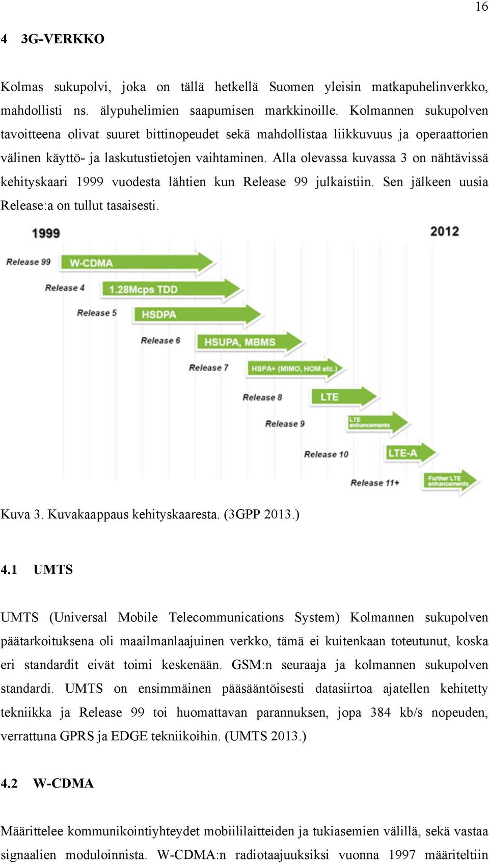 Alla olevassa kuvassa 3 on nähtävissä kehityskaari 1999 vuodesta lähtien kun Release 99 julkaistiin. Sen jälkeen uusia Release:a on tullut tasaisesti. Kuva 3. Kuvakaappaus kehityskaaresta. (3GPP 2013.