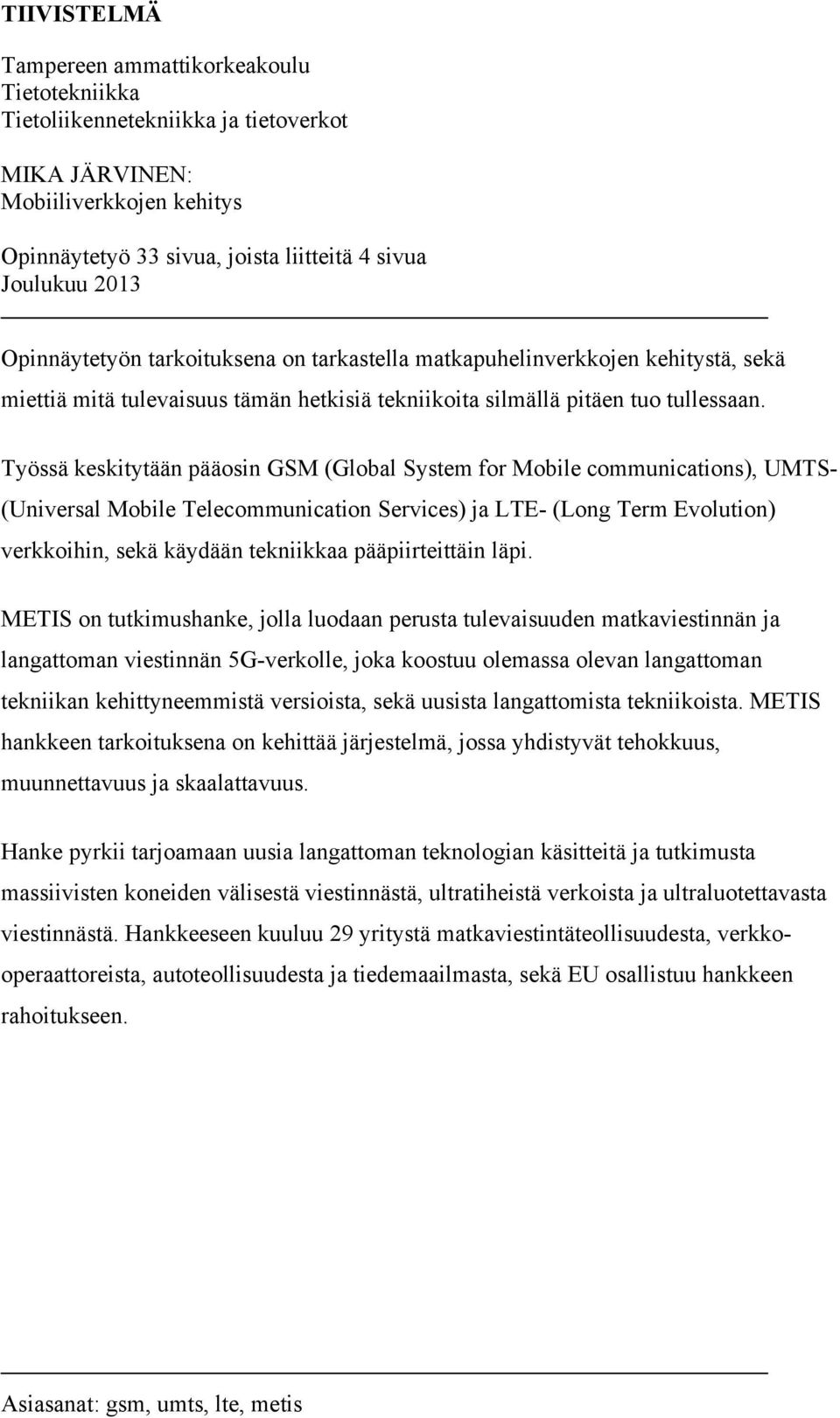 Työssä keskitytään pääosin GSM (Global System for Mobile communications), UMTS- (Universal Mobile Telecommunication Services) ja LTE- (Long Term Evolution) verkkoihin, sekä käydään tekniikkaa