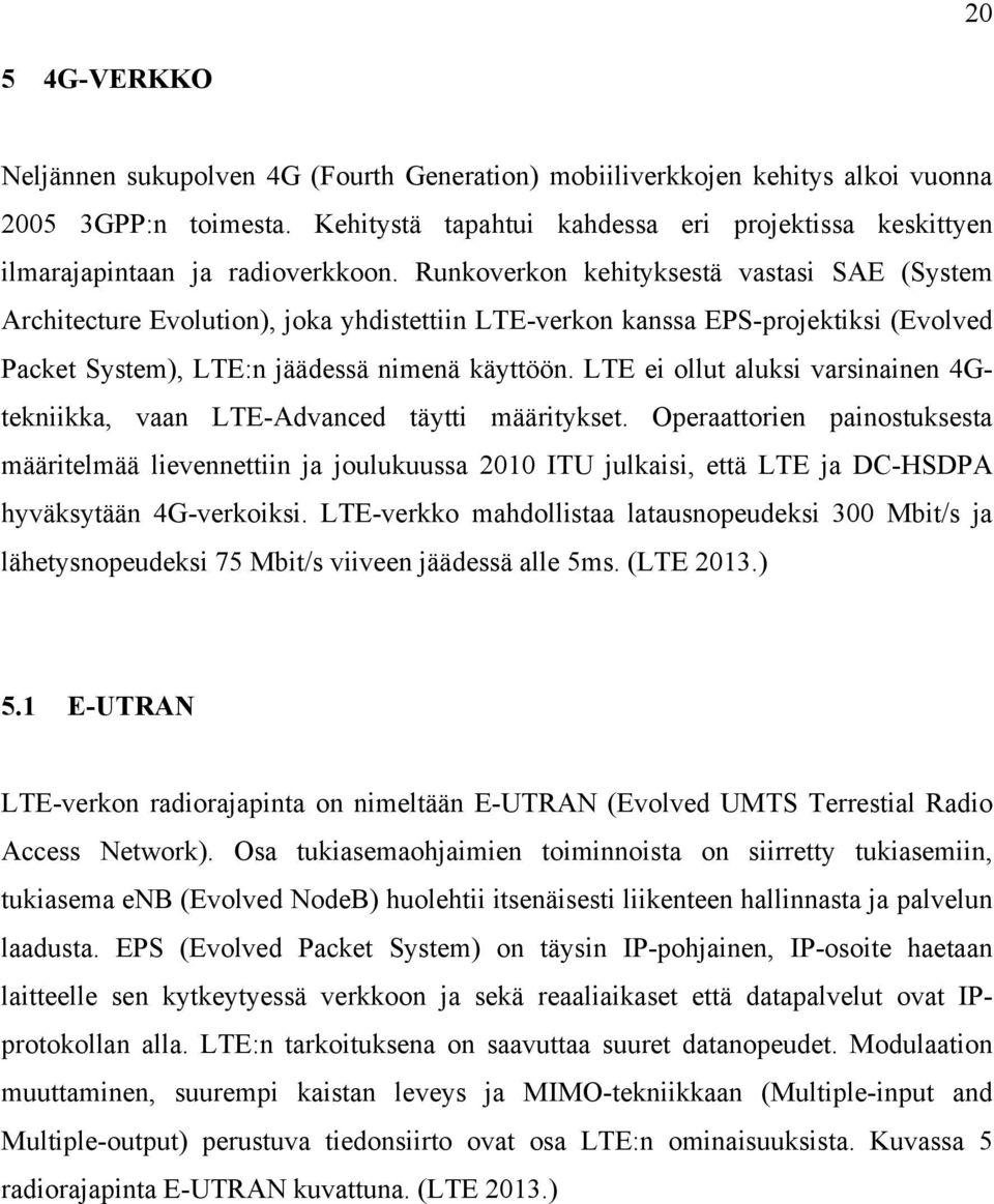 Runkoverkon kehityksestä vastasi SAE (System Architecture Evolution), joka yhdistettiin LTE-verkon kanssa EPS-projektiksi (Evolved Packet System), LTE:n jäädessä nimenä käyttöön.