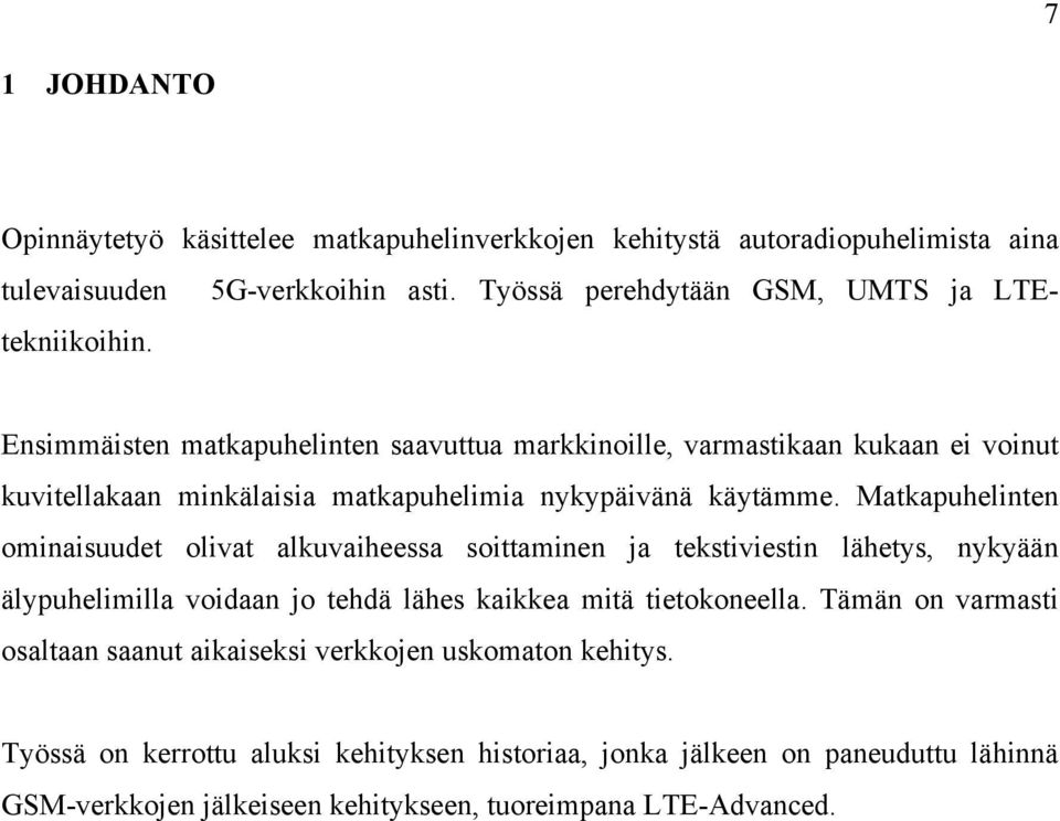 Matkapuhelinten ominaisuudet olivat alkuvaiheessa soittaminen ja tekstiviestin lähetys, nykyään älypuhelimilla voidaan jo tehdä lähes kaikkea mitä tietokoneella.