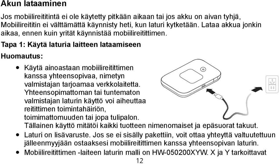 Tapa 1: Käytä laturia laitteen lataamiseen Huomautus: Käytä ainoastaan mobiilireitittimen kanssa yhteensopivaa, nimetyn valmistajan tarjoamaa verkkolaitetta.