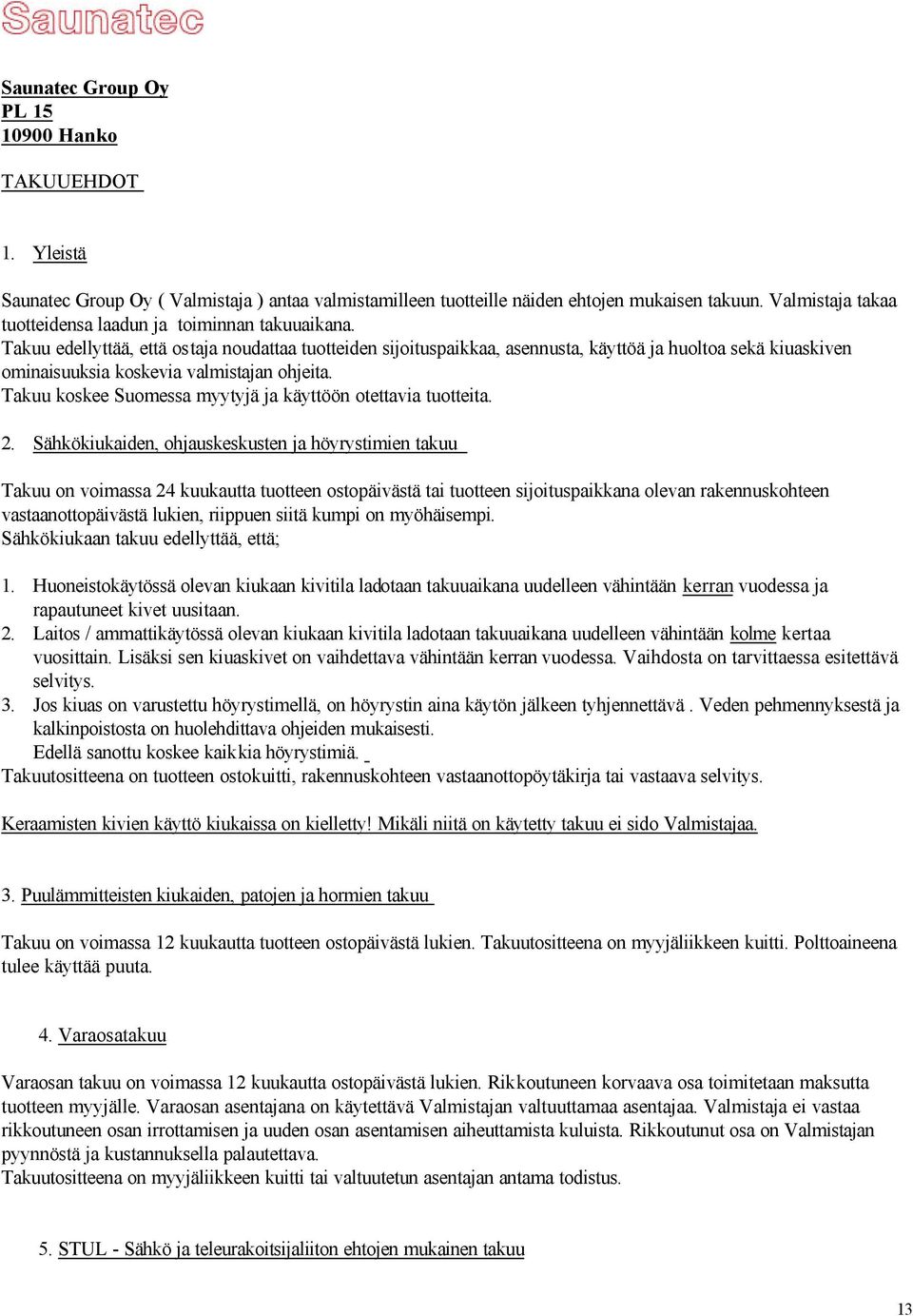 Takuu edellyttää, että ostaja noudattaa tuotteiden sijoituspaikkaa, asennusta, käyttöä ja huoltoa sekä kiuaskiven ominaisuuksia koskevia valmistajan ohjeita.