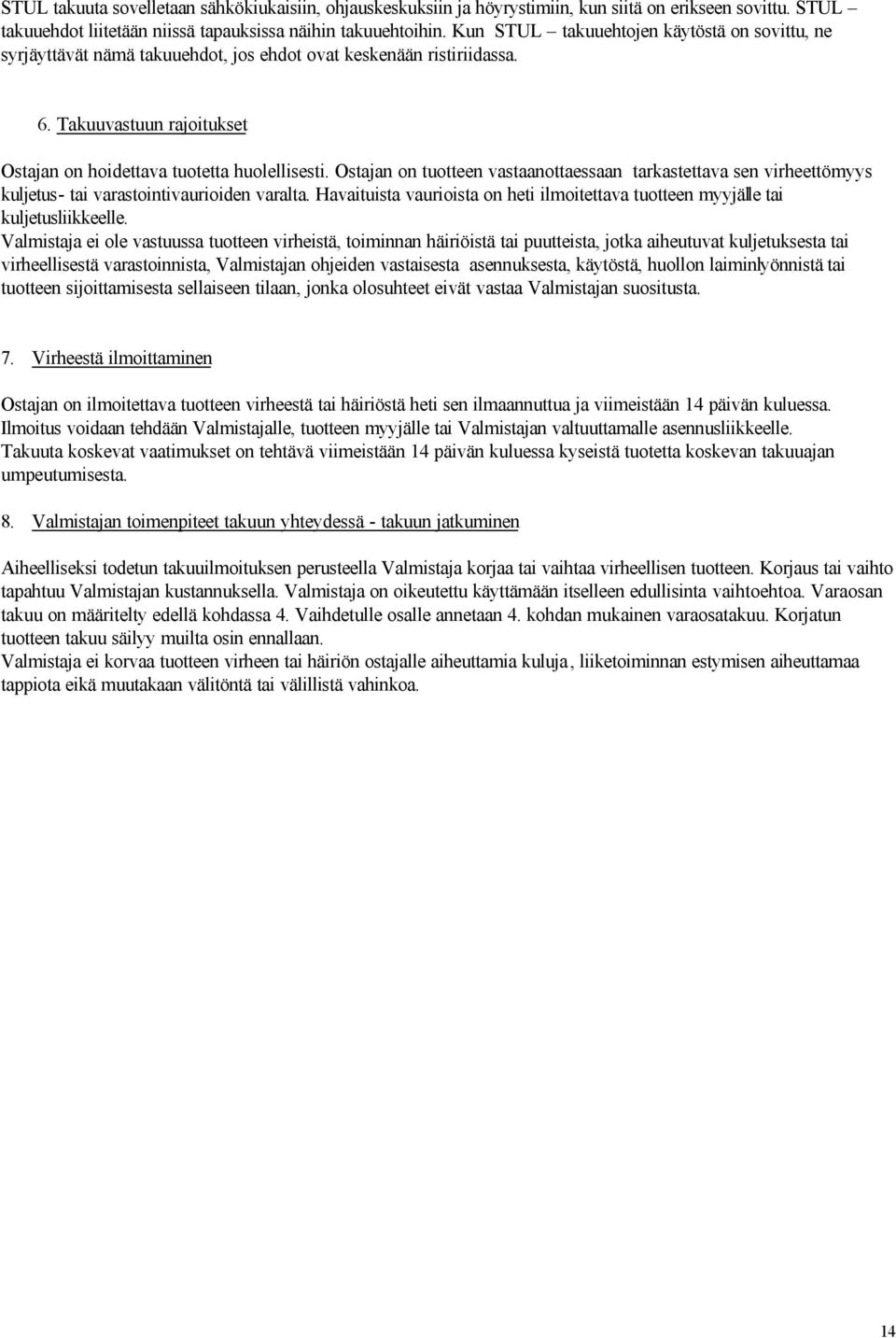 Ostajan on tuotteen vastaanottaessaan tarkastettava sen virheettömyys kuljetus- tai varastointivaurioiden varalta. Havaituista vaurioista on heti ilmoitettava tuotteen myyjälle tai kuljetusliikkeelle.