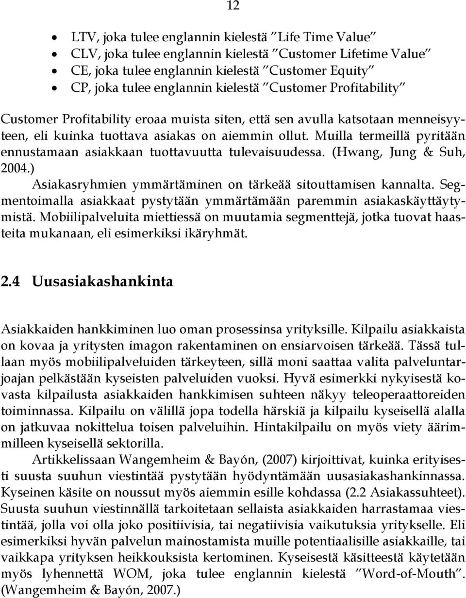 Muilla termeillä pyritään ennustamaan asiakkaan tuottavuutta tulevaisuudessa. (Hwang, Jung & Suh, 2004.) Asiakasryhmien ymmärtäminen on tärkeää sitouttamisen kannalta.