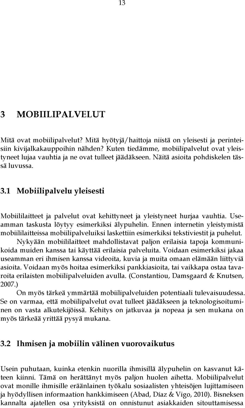 1 Mobiilipalvelu yleisesti Mobiililaitteet ja palvelut ovat kehittyneet ja yleistyneet hurjaa vauhtia. Useamman taskusta löytyy esimerkiksi älypuhelin.