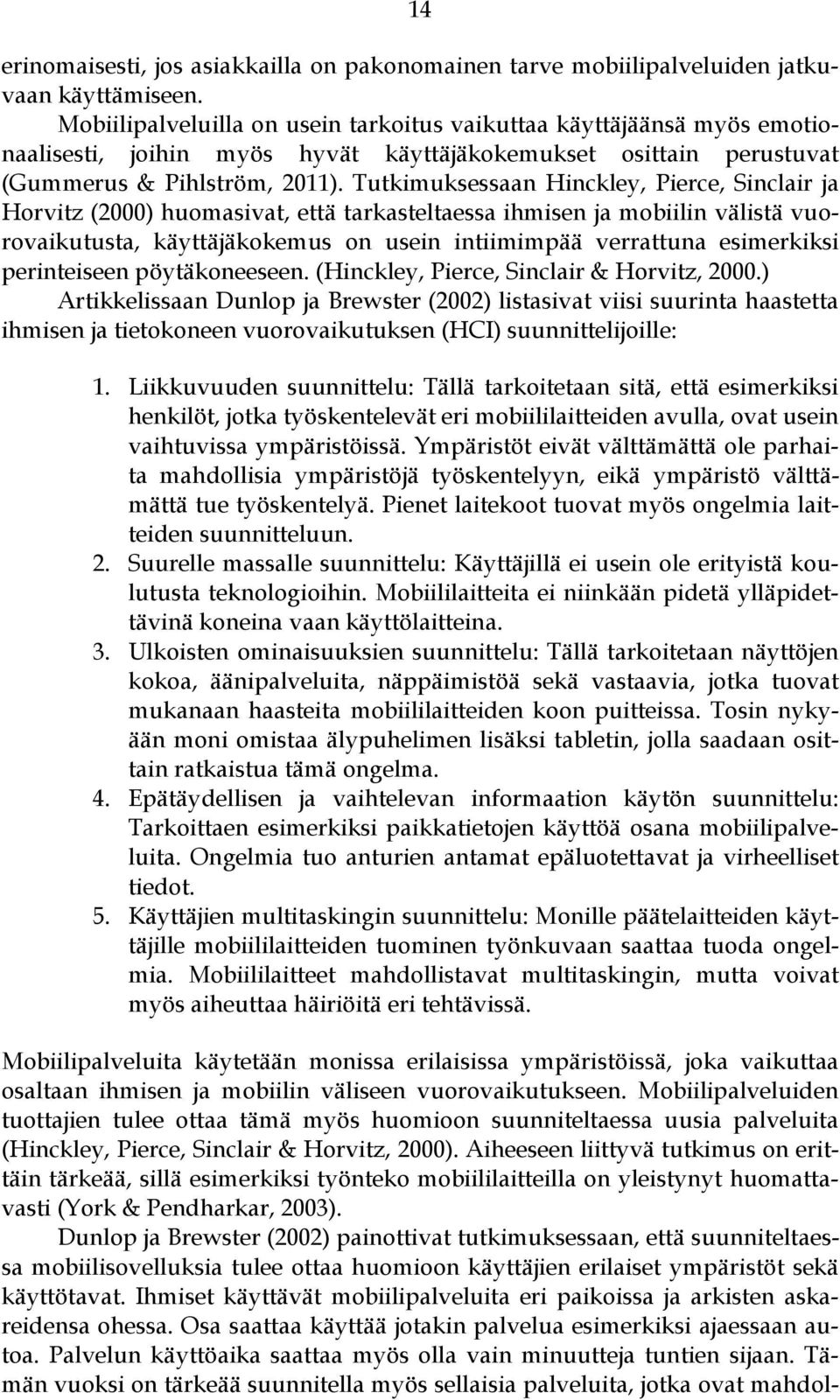 Tutkimuksessaan Hinckley, Pierce, Sinclair ja Horvitz (2000) huomasivat, että tarkasteltaessa ihmisen ja mobiilin välistä vuorovaikutusta, käyttäjäkokemus on usein intiimimpää verrattuna esimerkiksi