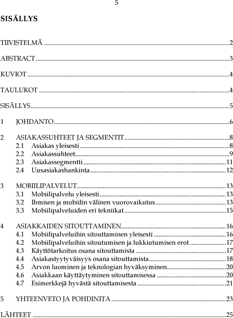 .. 15 4 ASIAKKAIDEN SITOUTTAMINEN... 16 4.1 Mobiilipalveluihin sitouttaminen yleisesti... 16 4.2 Mobiilipalveluihin sitoutumisen ja lukkiutumisen erot... 17 4.3 Käyttötarkoitus osana sitouttamista.