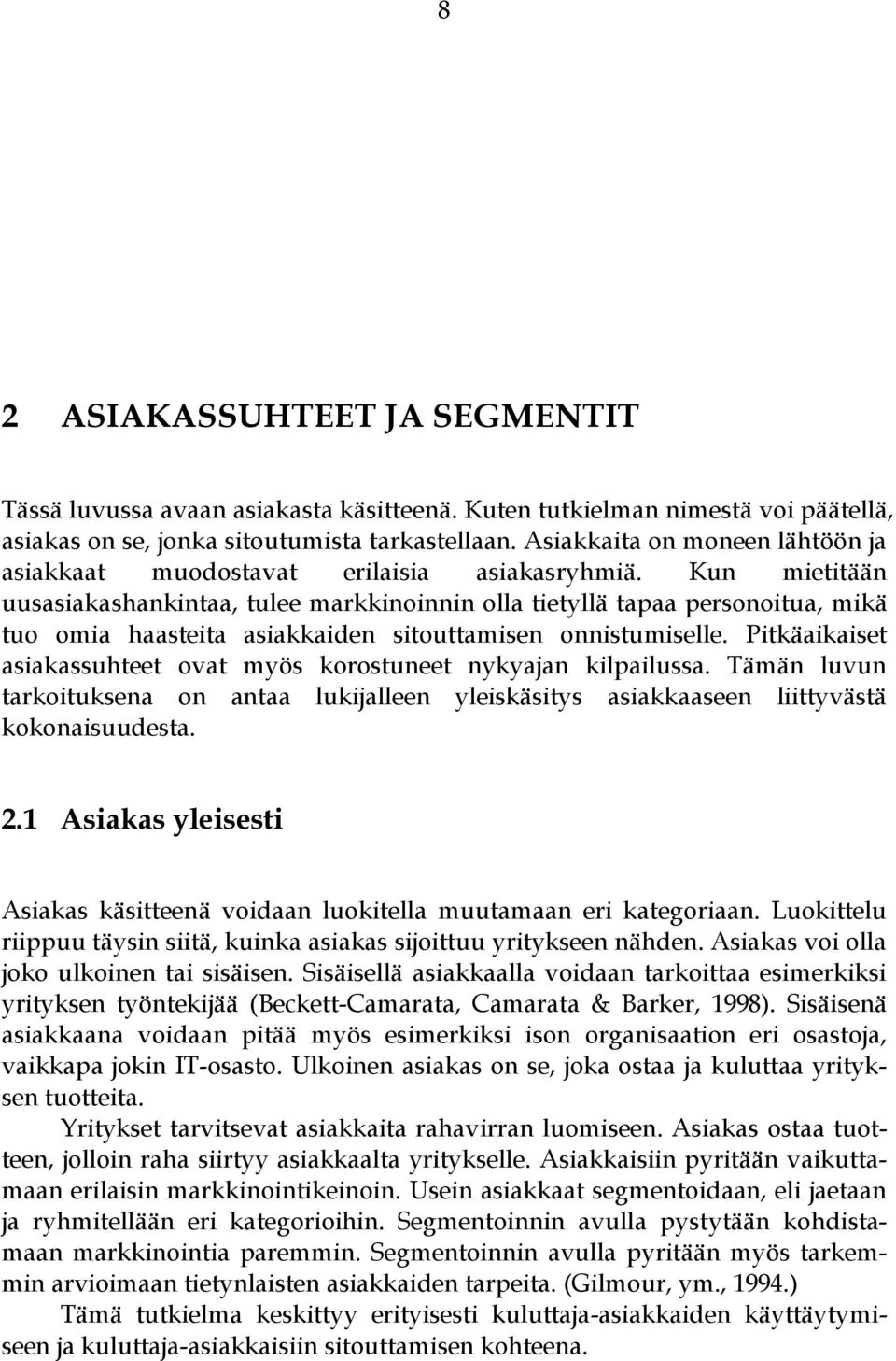 Kun mietitään uusasiakashankintaa, tulee markkinoinnin olla tietyllä tapaa personoitua, mikä tuo omia haasteita asiakkaiden sitouttamisen onnistumiselle.