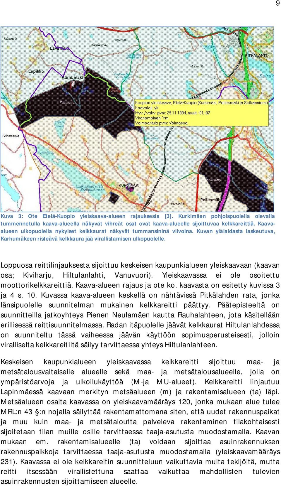 Loppuosa reittilinjauksesta sijoittuu keskeisen kaupunkialueen yleiskaavaan (kaavan osa; Kiviharju, Hiltulanlahti, Vanuvuori). Yleiskaavassa ei ole osoitettu moottorikelkkareittiä.