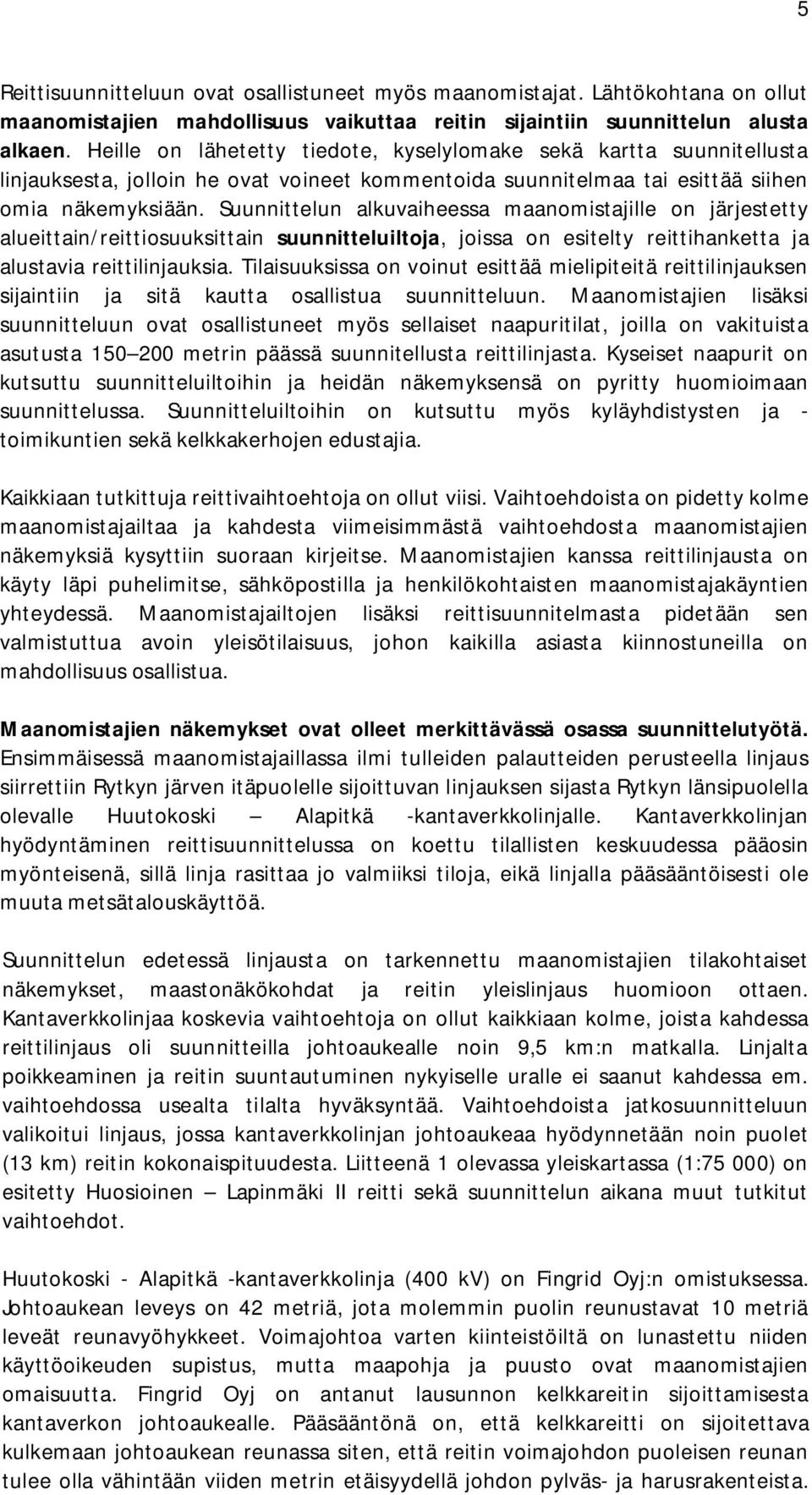 Suunnittelun alkuvaiheessa maanomistajille on järjestetty alueittain/reittiosuuksittain suunnitteluiltoja, joissa on esitelty reittihanketta ja alustavia reittilinjauksia.