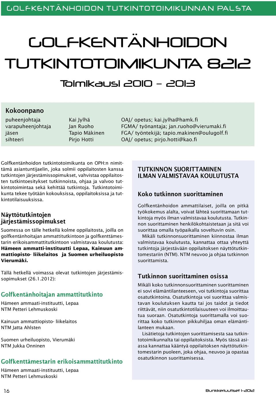 fi Golfkentänhoidon tutkintotoimikunta on OPH:n nimittämä asiantuntijaelin, joka solmii oppilaitosten kanssa tutkintojen järjestämissopimukset, vahvistaa oppilaitosten tutkintoesitykset tutkinnoista,