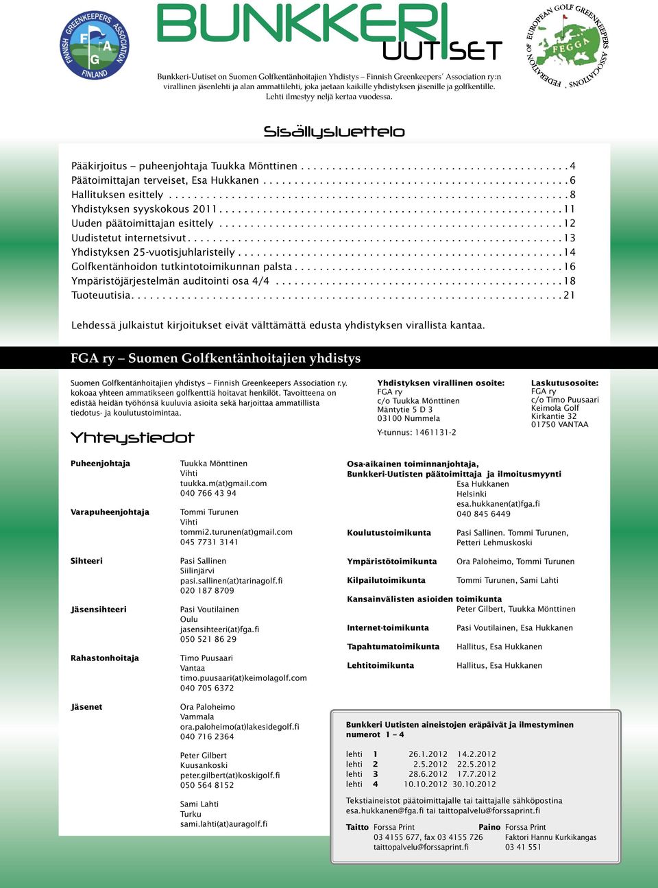 .. 8 Yhdistyksen syyskokous 2011.... 11 Uuden päätoimittajan esittely... 12 Uudistetut internetsivut... 13 Yhdistyksen 25-vuotisjuhlaristeily.................................................... 14 Golfkentänhoidon tutkintotoimikunnan palsta.