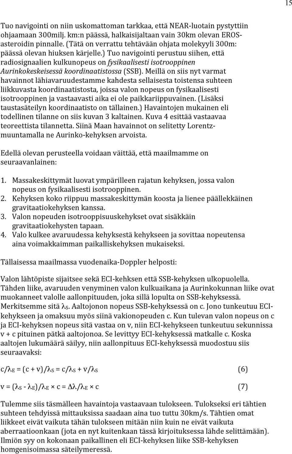 ) Tuo navigointi perustuu siihen, että radiosignaalien kulkunopeus on fysikaalisesti isotrooppinen Aurinkokeskeisessä koordinaatistossa (SSB).