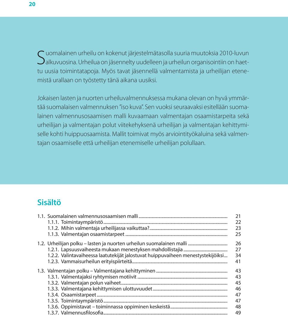 Jokaisen lasten ja nuorten urheiluvalmennuksessa mukana olevan on hyvä ymmärtää suomalaisen valmennuksen iso kuva.