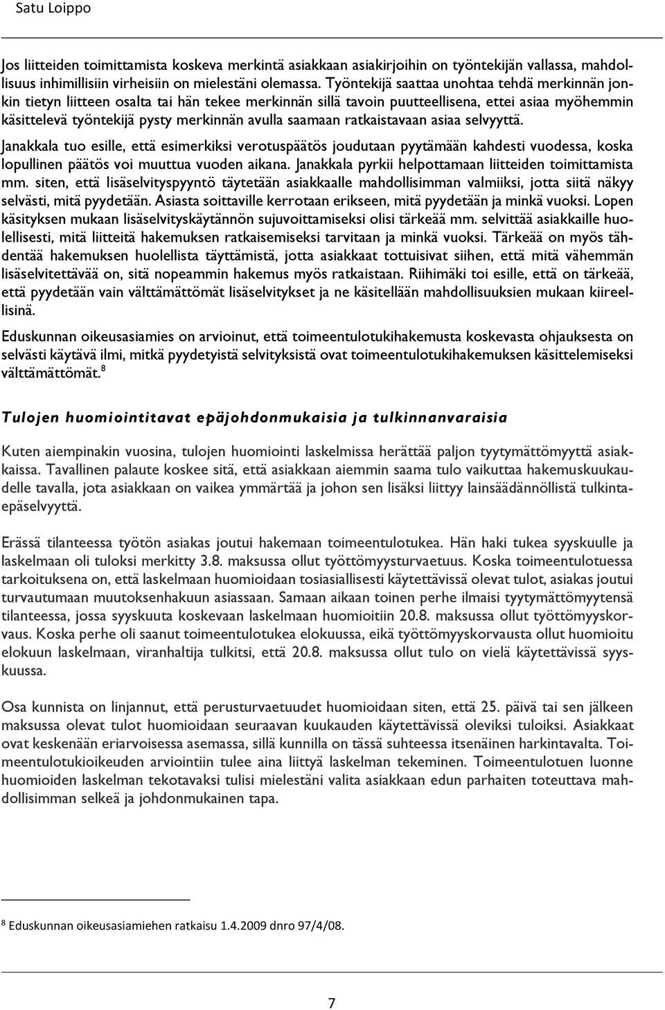 saamaan ratkaistavaan asiaa selvyyttä. Janakkala tuo esille, että esimerkiksi verotuspäätös joudutaan pyytämään kahdesti vuodessa, koska lopullinen päätös voi muuttua vuoden aikana.