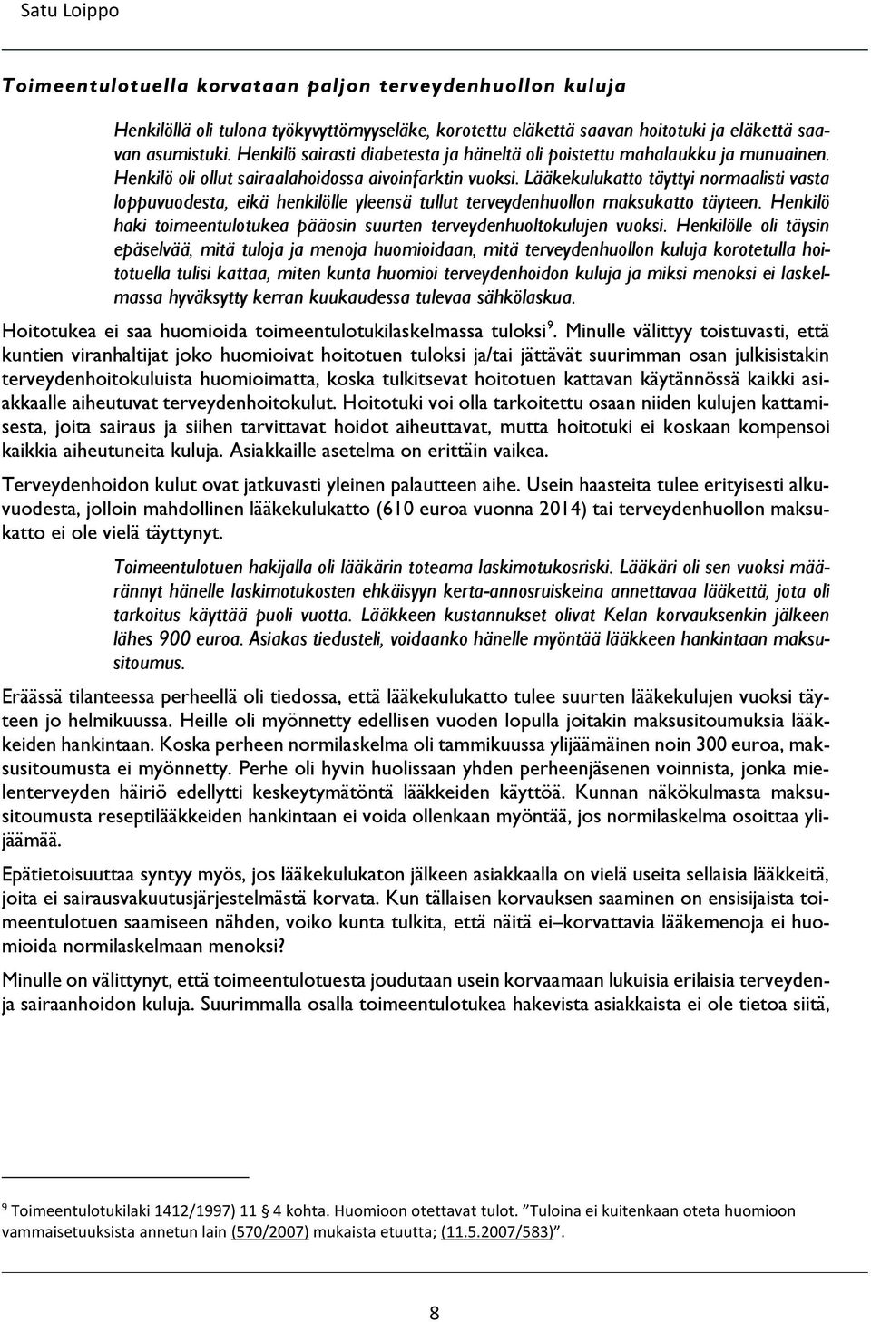 Lääkekulukatto täyttyi normaalisti vasta loppuvuodesta, eikä henkilölle yleensä tullut terveydenhuollon maksukatto täyteen. Henkilö haki toimeentulotukea pääosin suurten terveydenhuoltokulujen vuoksi.