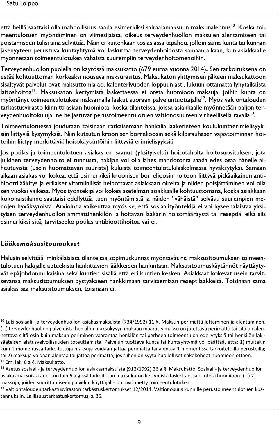 Näin ei kuitenkaan tosiasiassa tapahdu, jolloin sama kunta tai kunnan jäsenyyteen perustuva kuntayhtymä voi laskuttaa terveydenhoidosta samaan aikaan, kun asiakkaalle myönnetään toimeentulotukea