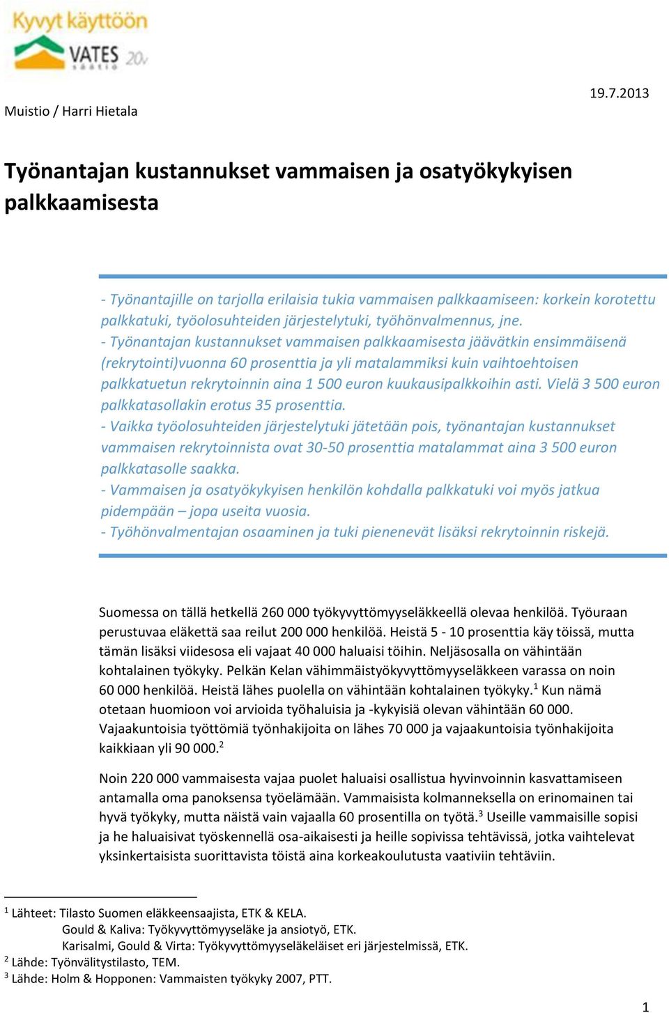 - Työnantajan kustannukset vammaisen palkkaamisesta jäävätkin ensimmäisenä (rekrytointi)vuonna 60 prosenttia ja yli matalammiksi kuin vaihtoehtoisen palkkatuetun rekrytoinnin aina 1 500 euron