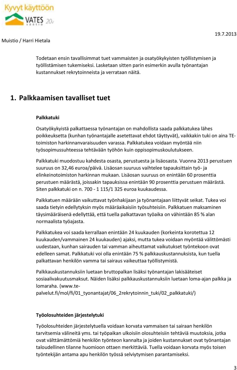 Palkkaamisen tavalliset tuet Palkkatuki Osatyökykyistä palkattaessa työnantajan on mahdollista saada palkkatukea lähes poikkeuksetta (kunhan työnantajalle asetettavat ehdot täyttyvät), vaikkakin tuki