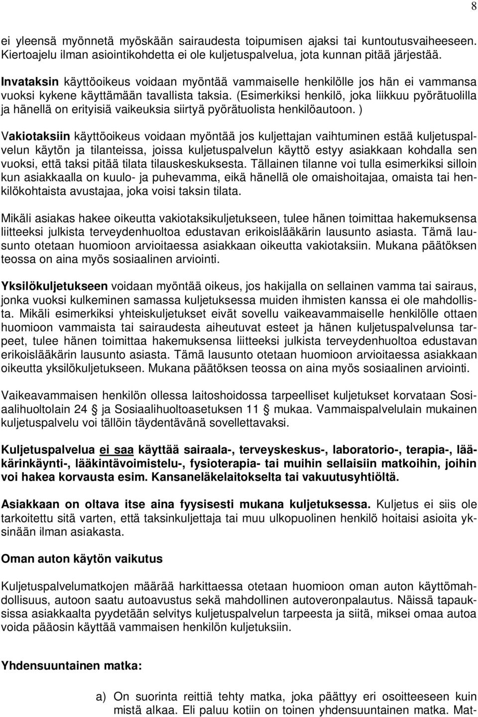 (Esimerkiksi henkilö, joka liikkuu pyörätuolilla ja hänellä on erityisiä vaikeuksia siirtyä pyörätuolista henkilöautoon.