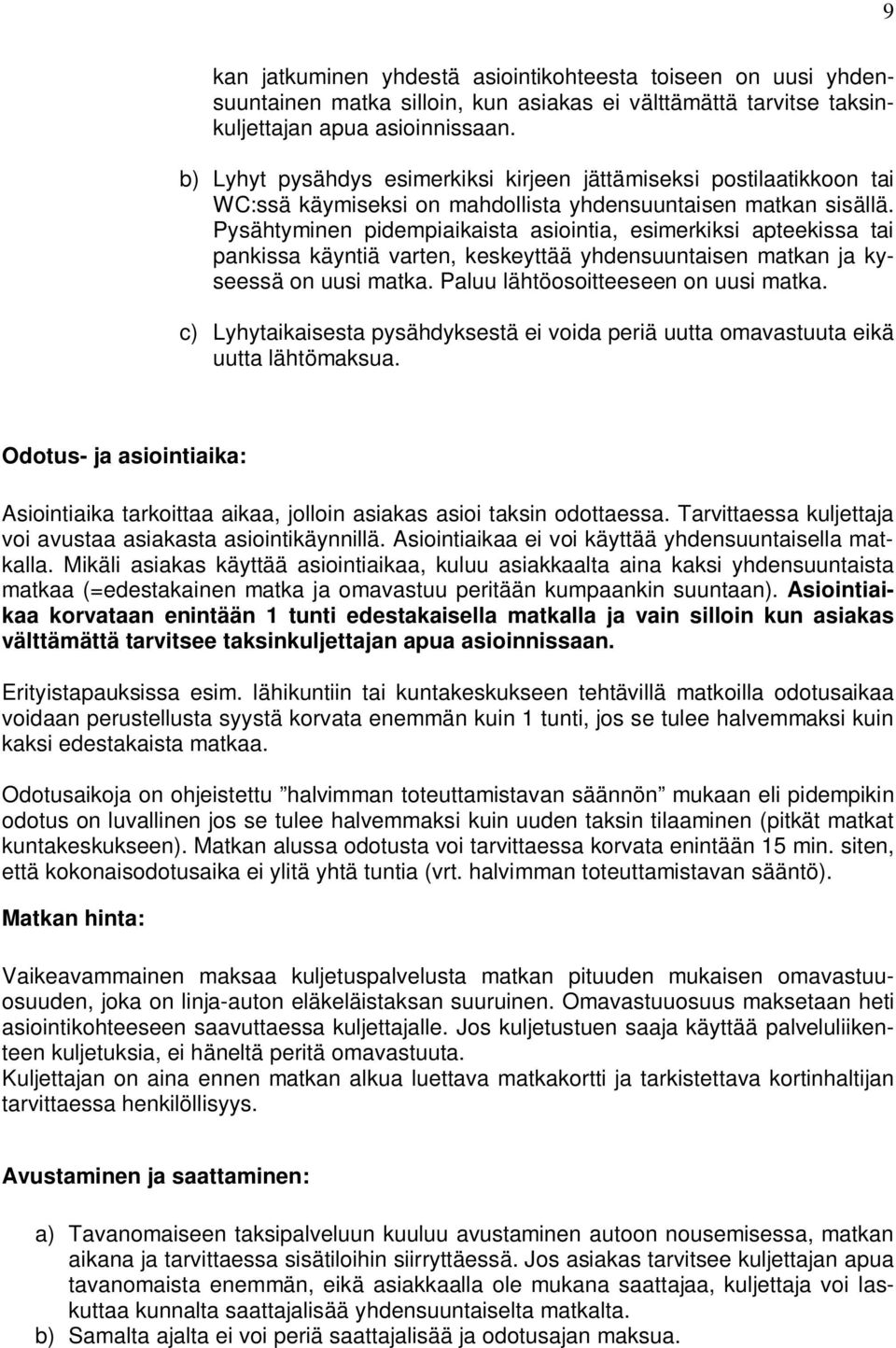 Pysähtyminen pidempiaikaista asiointia, esimerkiksi apteekissa tai pankissa käyntiä varten, keskeyttää yhdensuuntaisen matkan ja kyseessä on uusi matka. Paluu lähtöosoitteeseen on uusi matka.