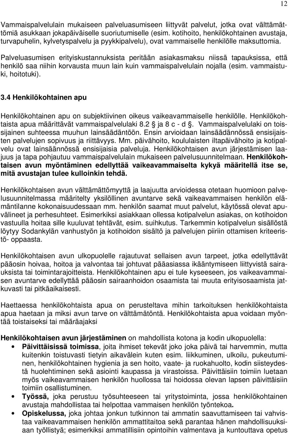 Palveluasumisen erityiskustannuksista peritään asiakasmaksu niissä tapauksissa, että henkilö saa niihin korvausta muun lain kuin vammaispalvelulain nojalla (esim. vammaistuki, hoitotuki). 3.