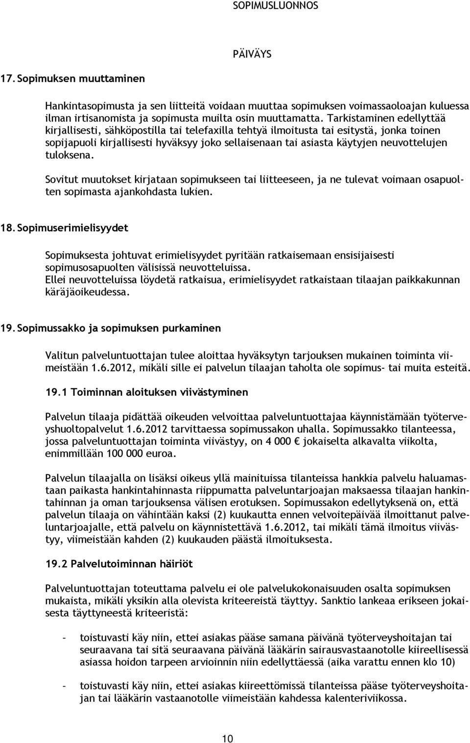 neuvottelujen tuloksena. Sovitut muutokset kirjataan sopimukseen tai liitteeseen, ja ne tulevat voimaan osapuolten sopimasta ajankohdasta lukien. 18.