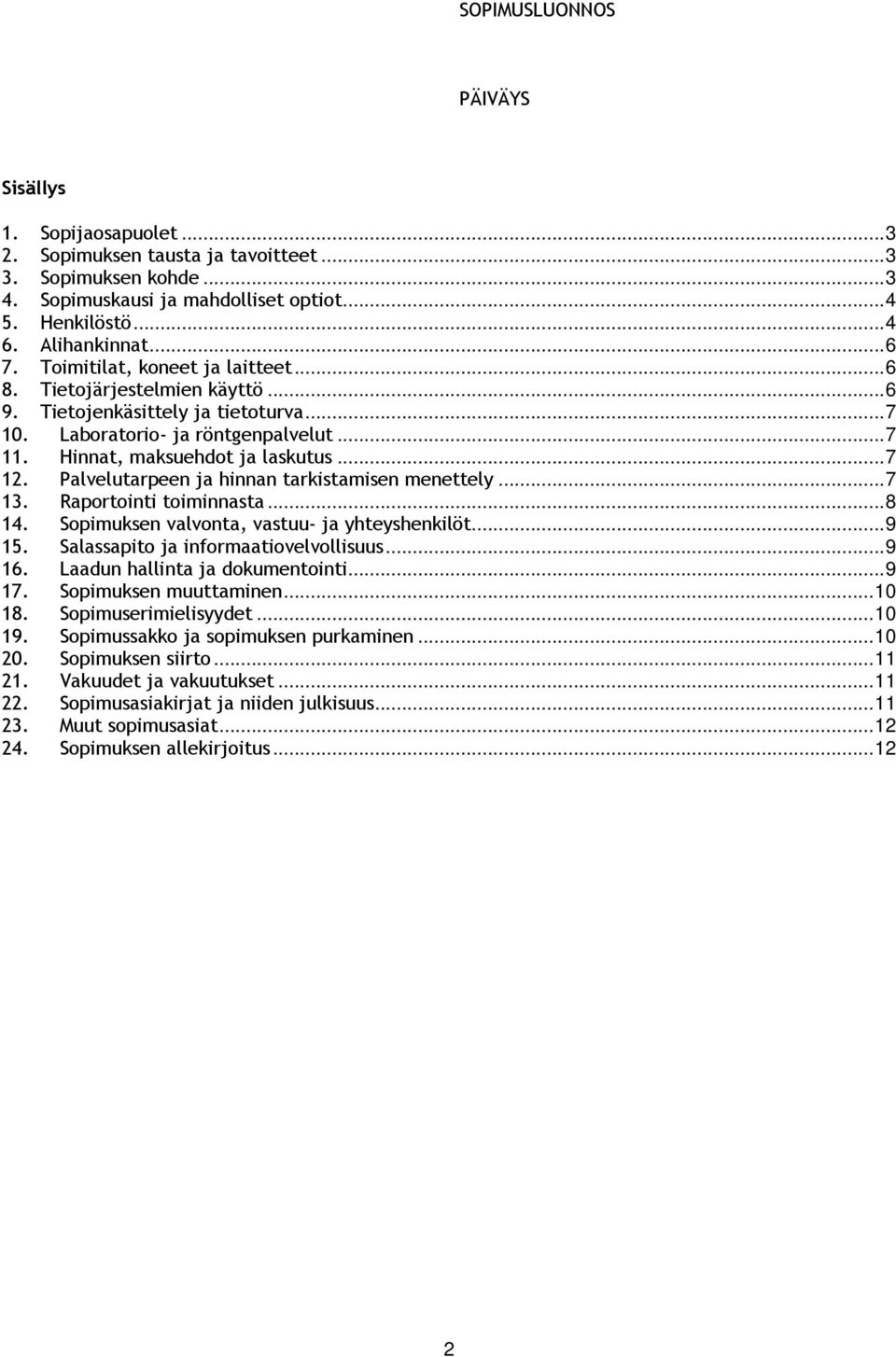 Palvelutarpeen ja hinnan tarkistamisen menettely... 7 13. Raportointi toiminnasta... 8 14. Sopimuksen valvonta, vastuu- ja yhteyshenkilöt... 9 15. Salassapito ja informaatiovelvollisuus... 9 16.