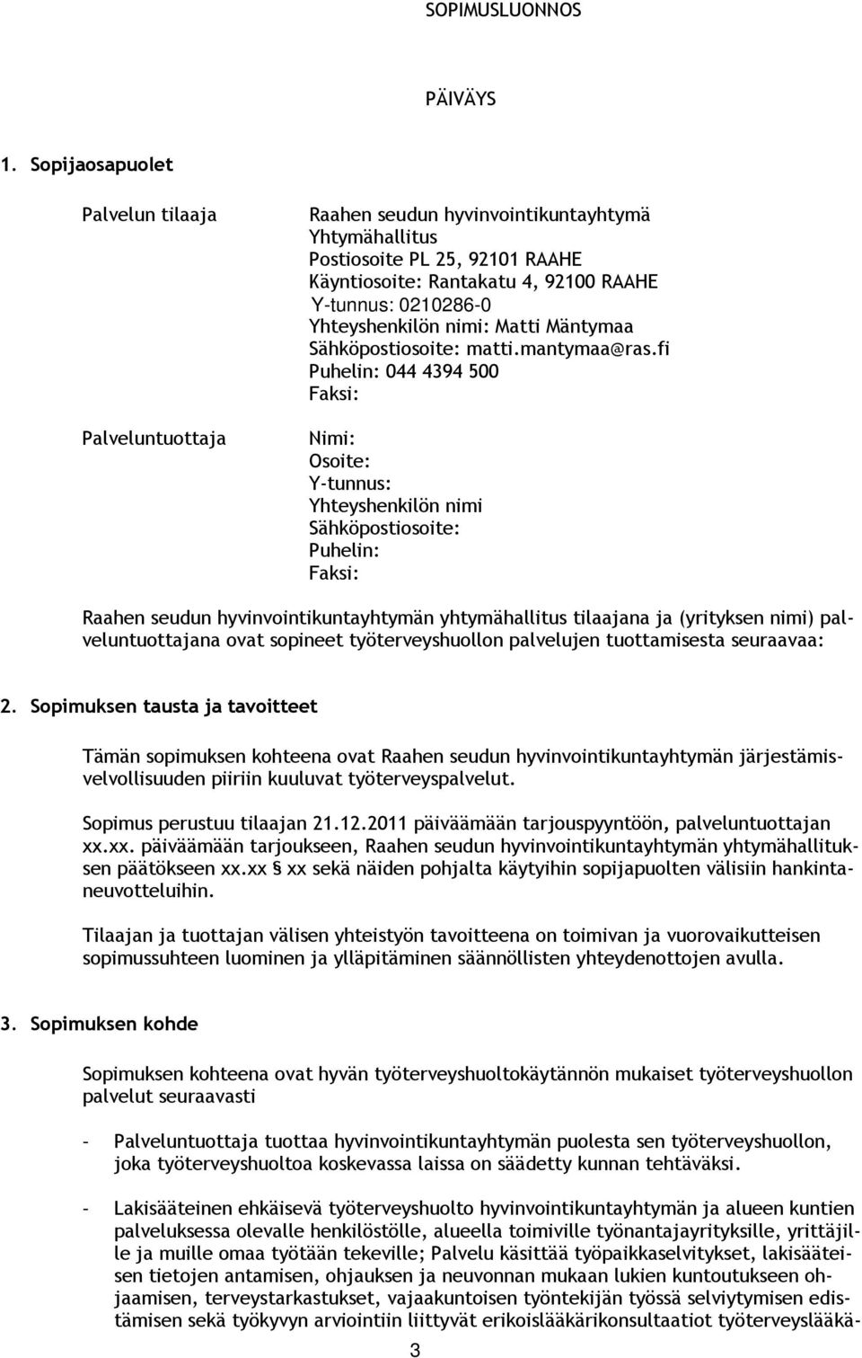 fi Puhelin: 044 4394 500 Faksi: Nimi: Osoite: Y-tunnus: Yhteyshenkilön nimi Sähköpostiosoite: Puhelin: Faksi: Raahen seudun hyvinvointikuntayhtymän yhtymähallitus tilaajana ja (yrityksen nimi)