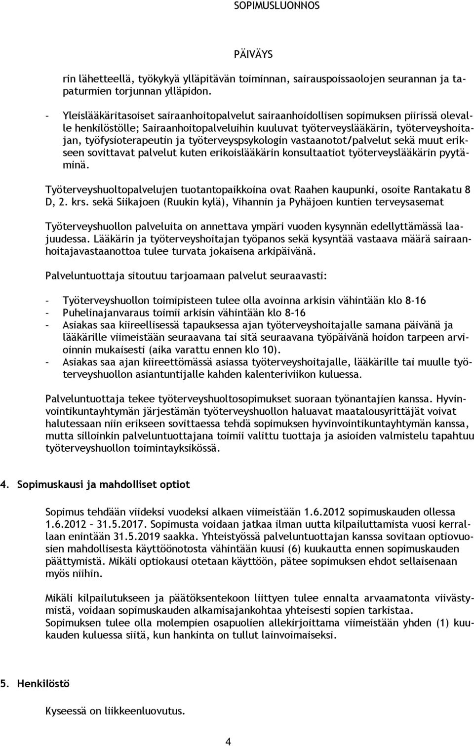 ja työterveyspsykologin vastaanotot/palvelut sekä muut erikseen sovittavat palvelut kuten erikoislääkärin konsultaatiot työterveyslääkärin pyytäminä.