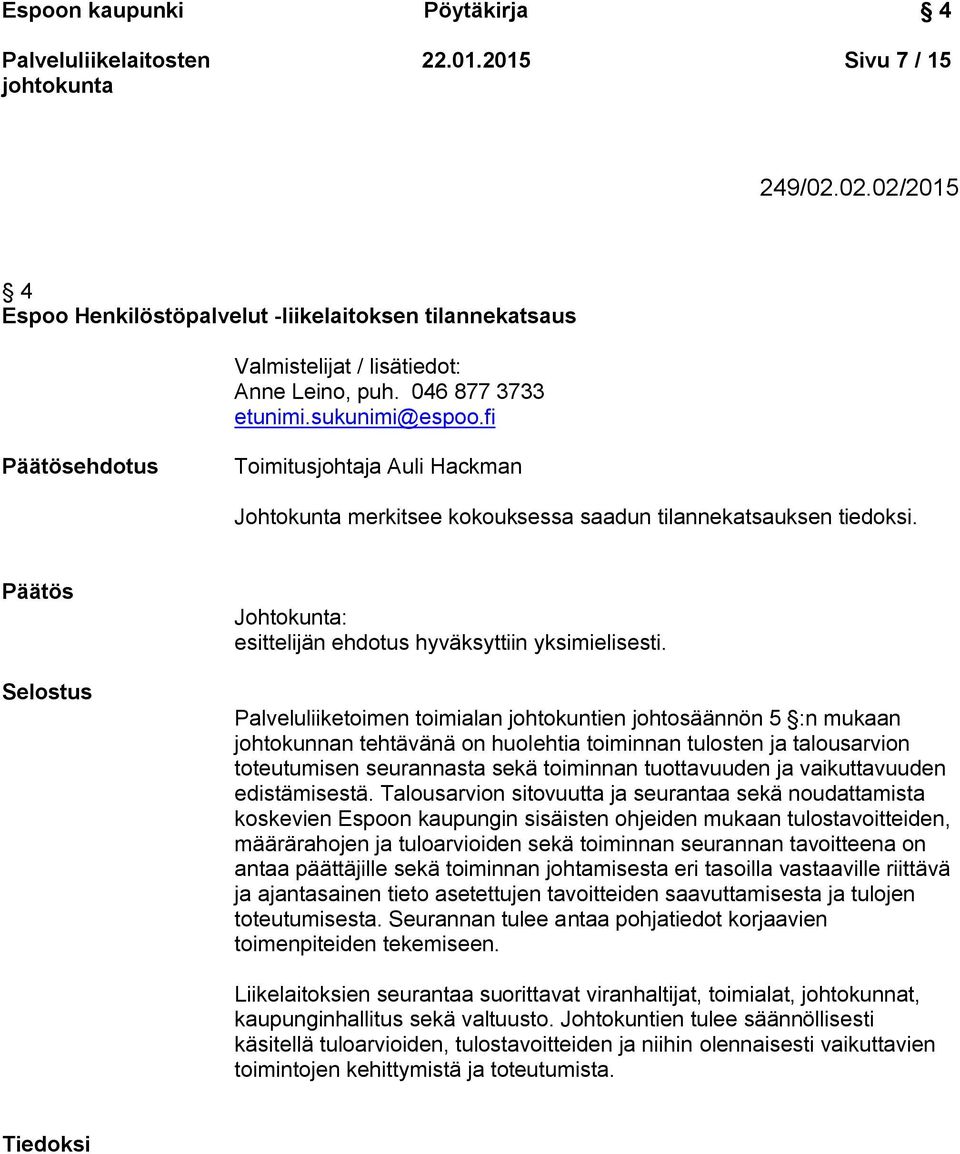 Palveluliiketoimen toimialan johtokuntien johtosäännön 5 :n mukaan johtokunnan tehtävänä on huolehtia toiminnan tulosten ja talousarvion toteutumisen seurannasta sekä toiminnan tuottavuuden ja