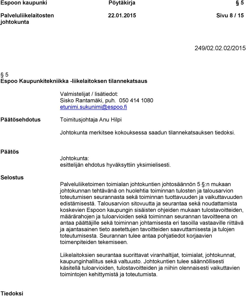 Palveluliiketoimen toimialan johtokuntien johtosäännön 5 :n mukaan johtokunnan tehtävänä on huolehtia toiminnan tulosten ja talousarvion toteutumisen seurannasta sekä toiminnan tuottavuuden ja