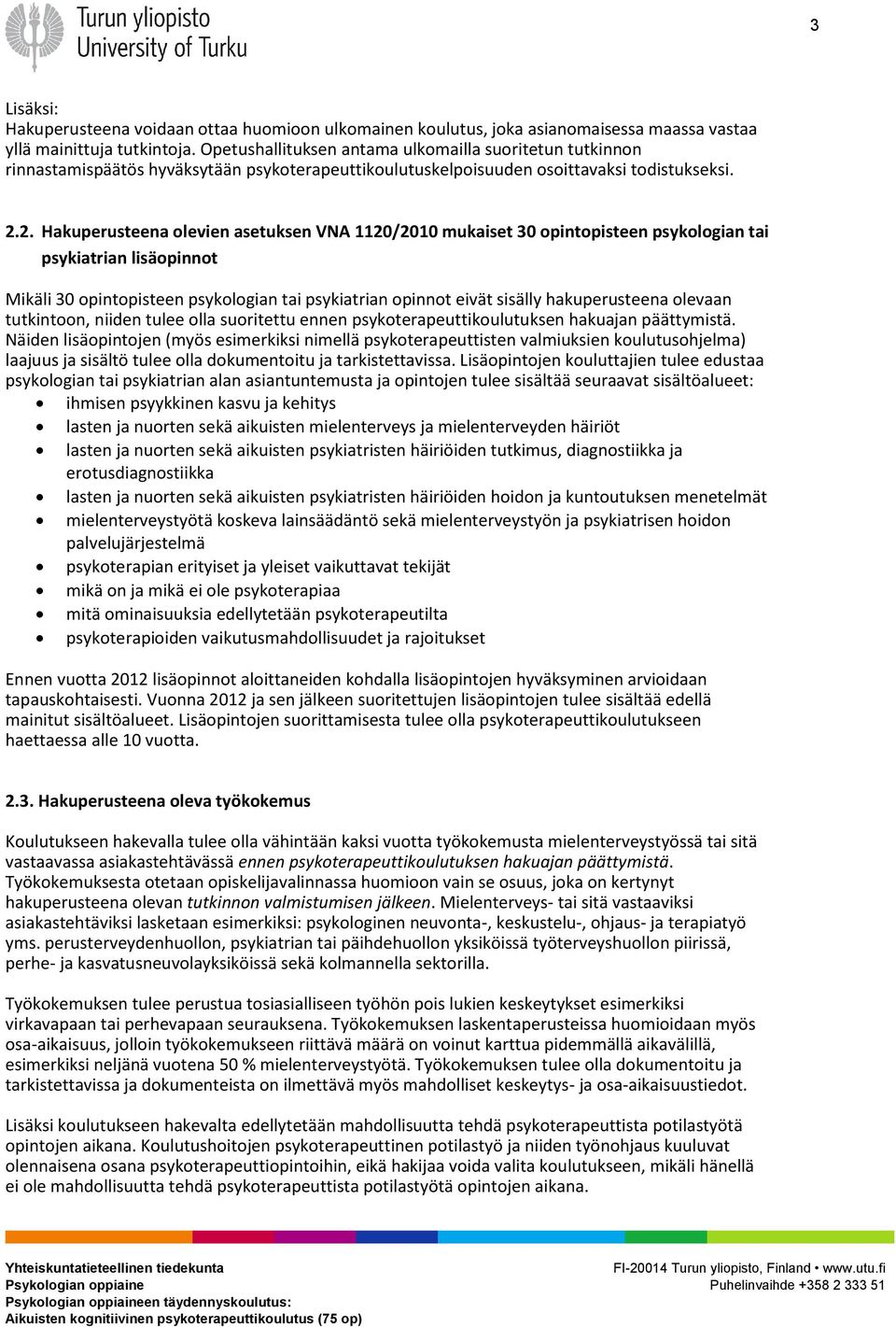 2. Hakuperusteena olevien asetuksen VNA 1120/2010 mukaiset 30 opintopisteen psykologian tai psykiatrian lisäopinnot Mikäli 30 opintopisteen psykologian tai psykiatrian opinnot eivät sisälly