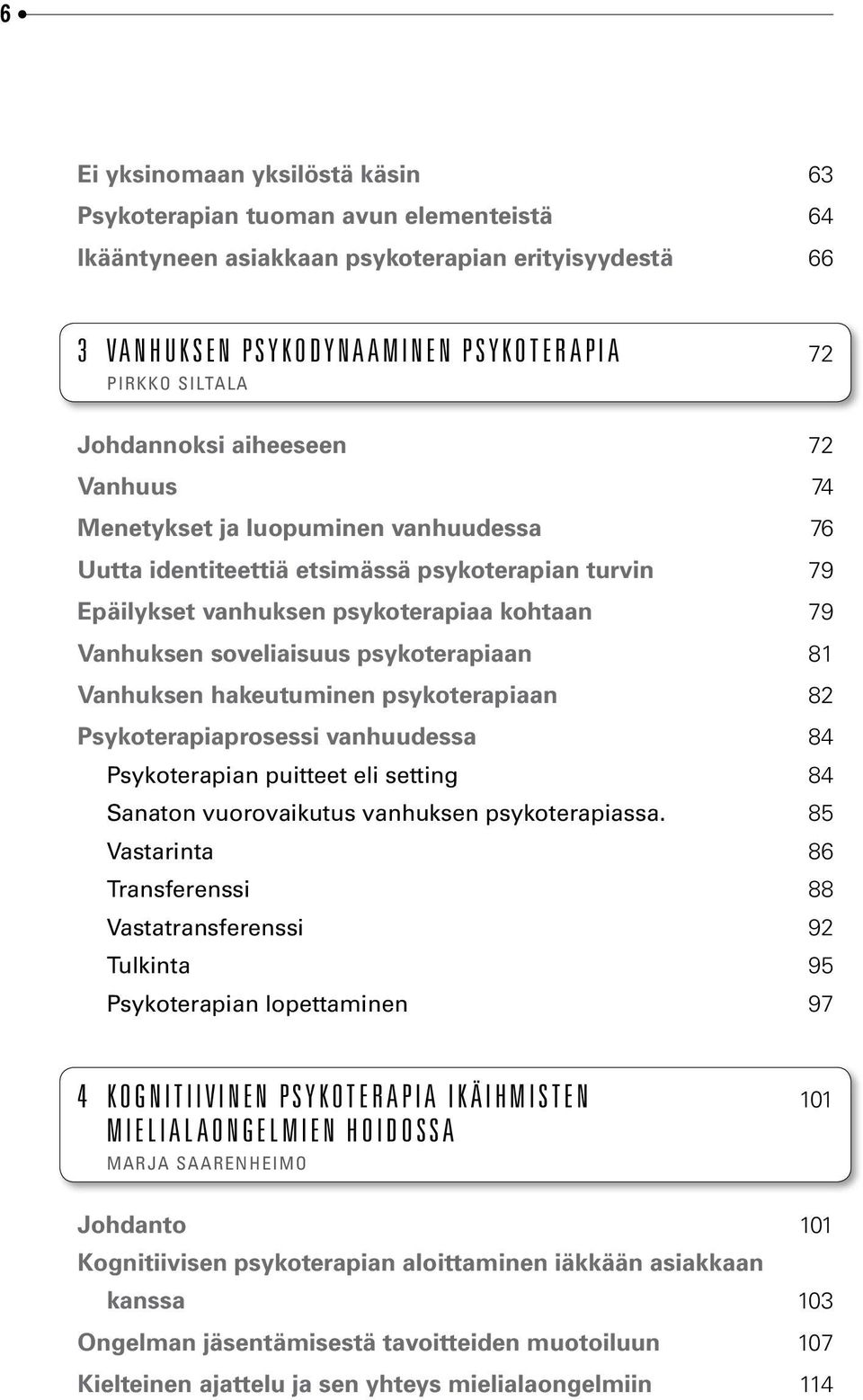 psykoterapiaan 81 Vanhuksen hakeutuminen psykoterapiaan 82 Psykoterapiaprosessi vanhuudessa 84 Psykoterapian puitteet eli setting 84 Sanaton vuorovaikutus vanhuksen psykoterapiassa.