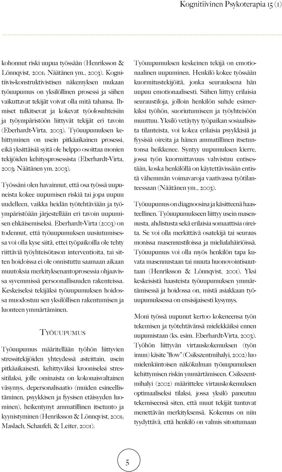 Ihmiset tulkitsevat ja kokevat työolosuhteisiin ja työympäristöön liittyvät tekijät eri tavoin (Eberhardt-Virta, 2003).