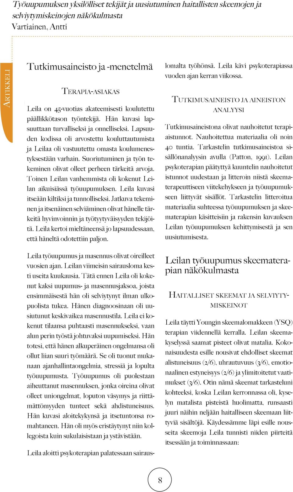 Lapsuuden kodissa oli arvostettu kouluttautumista ja Leilaa oli vastuutettu omasta koulumenestyksestään varhain. Suoriutuminen ja työn tekeminen olivat olleet perheen tärkeitä arvoja.